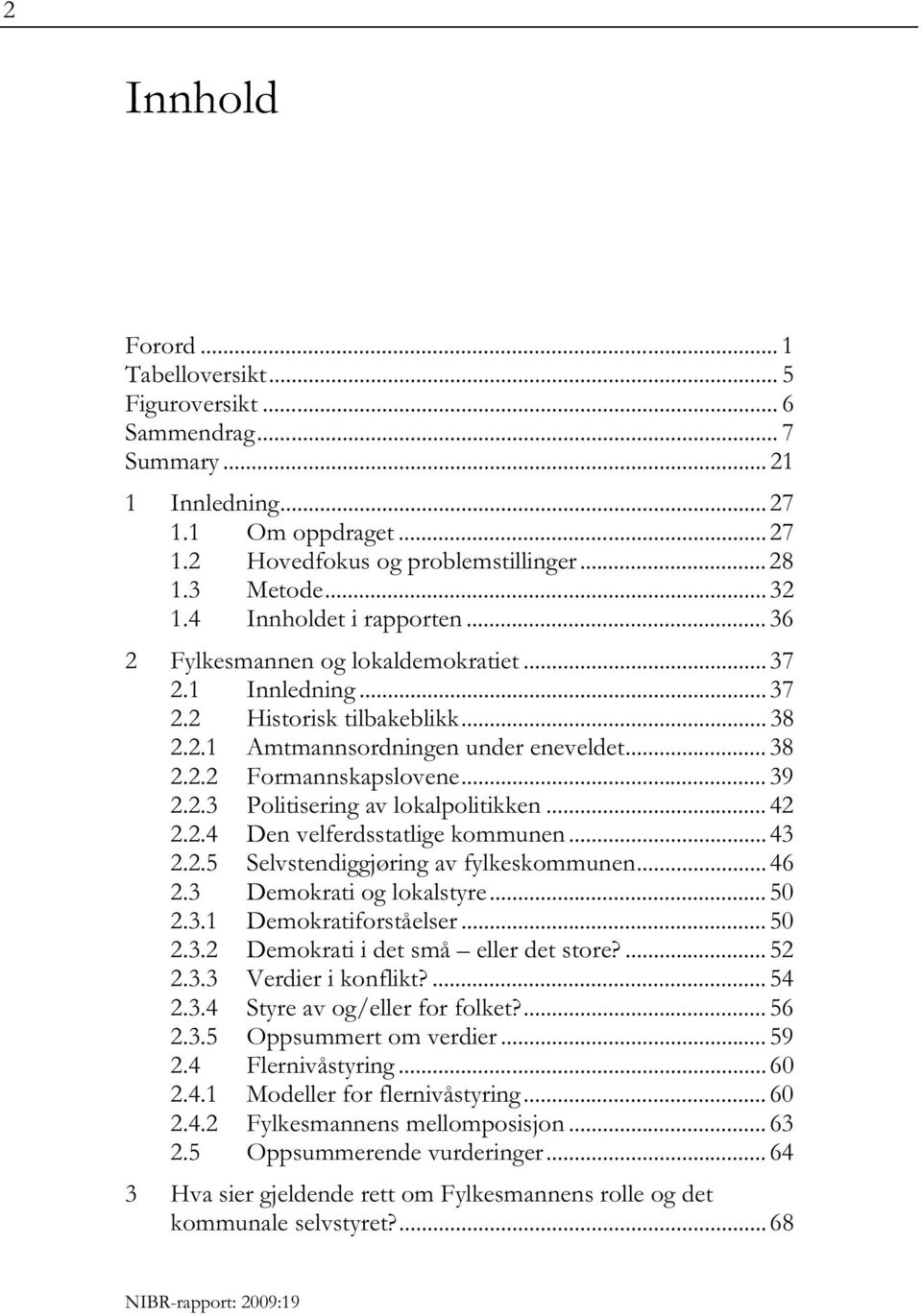 .. 39 2.2.3 Politisering av lokalpolitikken... 42 2.2.4 Den velferdsstatlige kommunen... 43 2.2.5 Selvstendiggjøring av fylkeskommunen... 46 2.3 Demokrati og lokalstyre... 50 2.3.1 Demokratiforståelser.