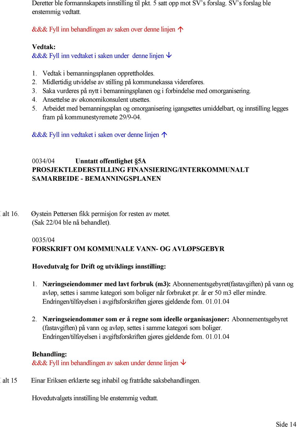 Arbeidet med bemanningsplan og omorganisering igangsettes umiddelbart, og innstilling legges fram på kommunestyremøte 29/9-04.