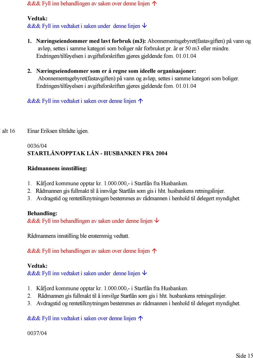 Næringseiendommer som er å regne som ideelle organisasjoner: Abonnementsgebyret(fastavgiften) på vann og avløp, settes i samme kategori som boliger.