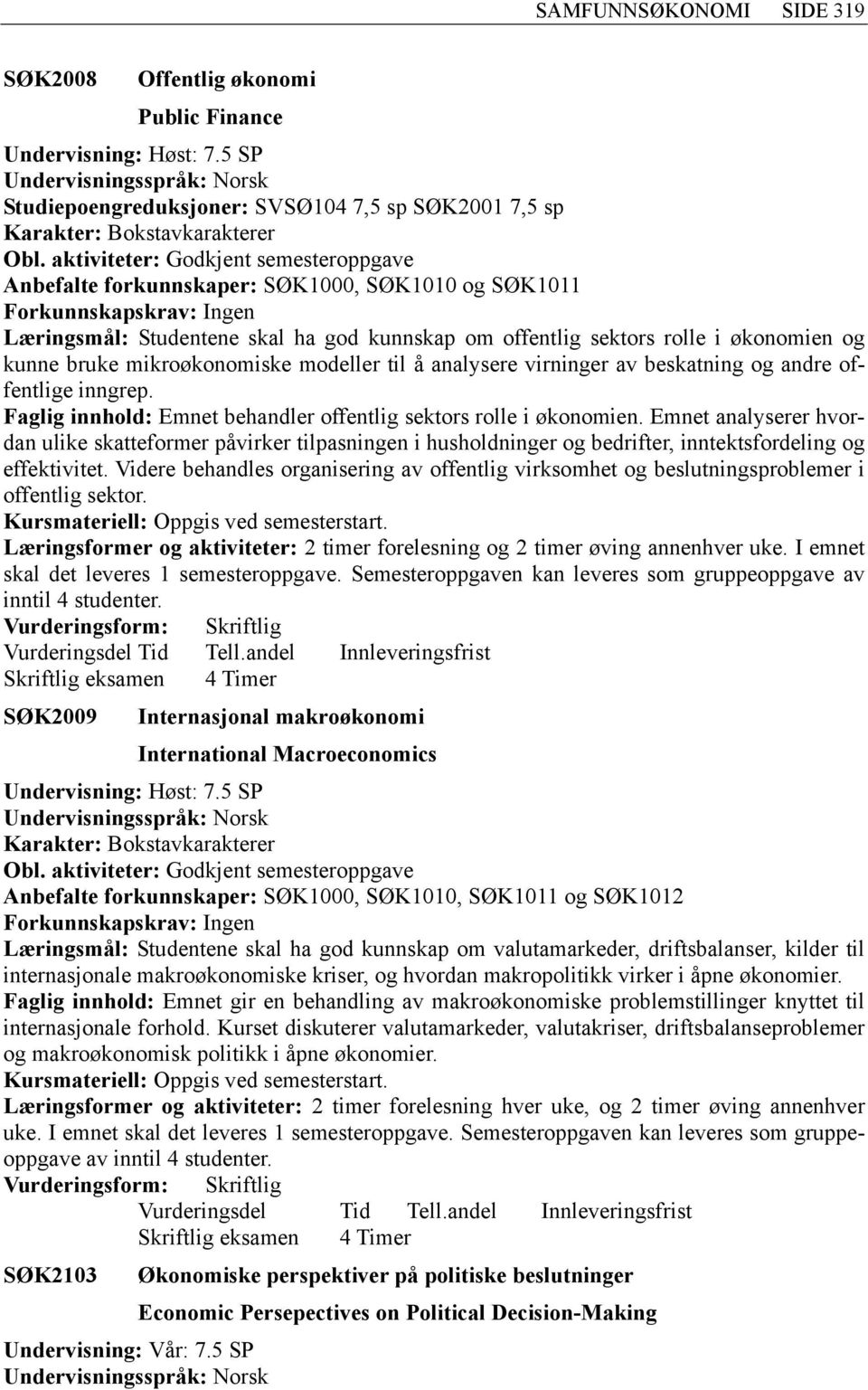 mikroøkonomiske modeller til å analysere virninger av beskatning og andre offentlige inngrep. Faglig innhold: Emnet behandler offentlig sektors rolle i økonomien.