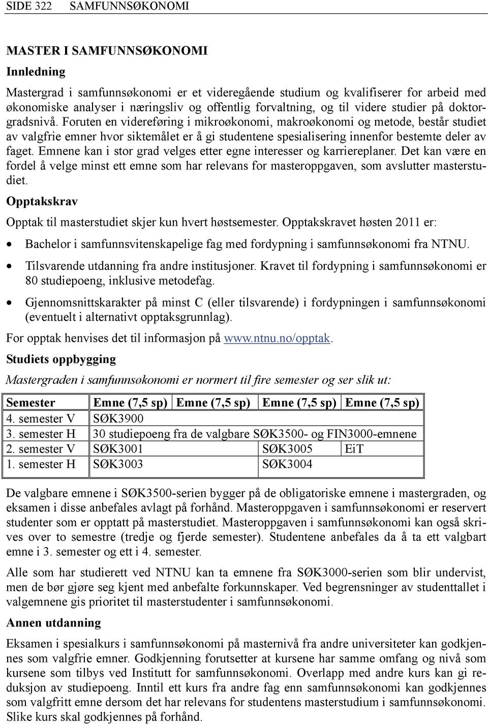 Emnene kan i stor grad velges etter egne interesser og karriereplaner. Det kan være en fordel å velge minst ett emne som har relevans for masteroppgaven, som avslutter masterstudiet.