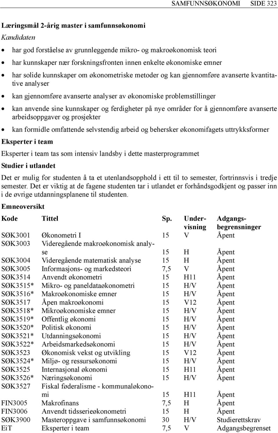 ferdigheter på nye områder for å gjennomføre avanserte arbeidsoppgaver og prosjekter kan formidle omfattende selvstendig arbeid og behersker økonomifagets uttrykksformer Eksperter i team Eksperter i