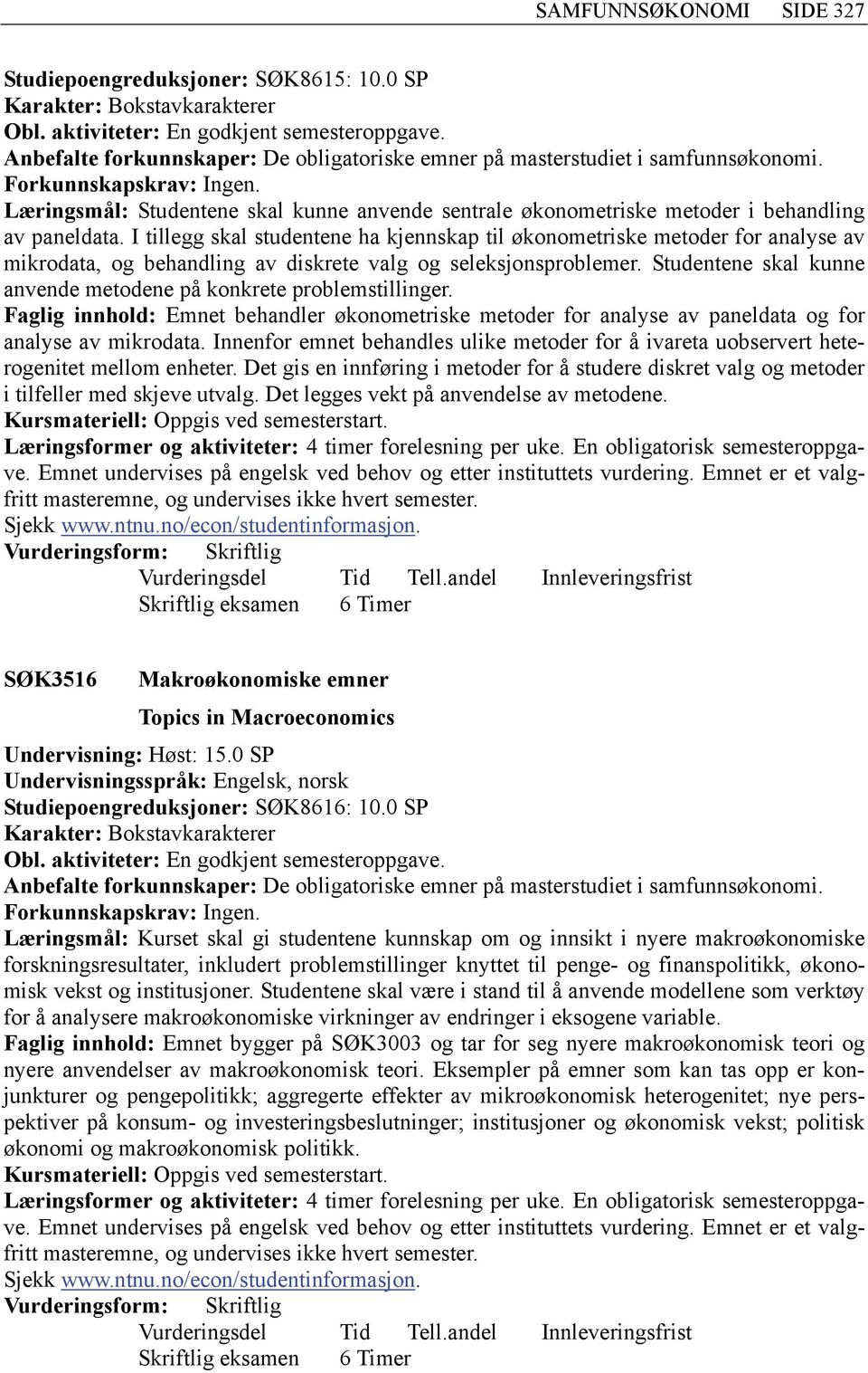 Studentene skal kunne anvende metodene på konkrete problemstillinger. Faglig innhold: Emnet behandler økonometriske metoder for analyse av paneldata og for analyse av mikrodata.