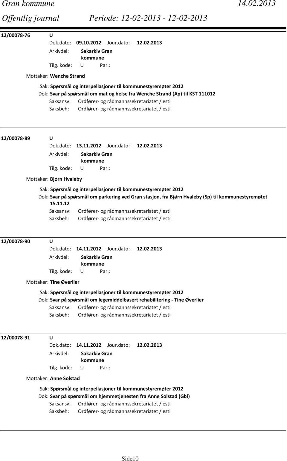 2013 Mottaker: Wenche Strand Sak: Spørsmål og interpellasjoner til styremøter 2012 Dok: Svar på spørsmål om mat og helse fra Wenche Strand (Ap) til KST 111012 Saksansv: Ordfører og