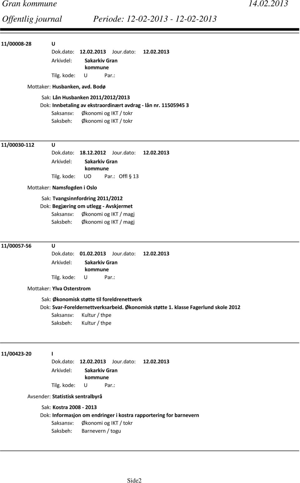 2013 Mottaker: Namsfogden i Oslo Sak: Tvangsinnfordring 2011/2012 Dok: Begjæring om utlegg Avskjermet Saksansv: Økonomi og IKT / magj Saksbeh: Økonomi og IKT / magj 11/00057 56 U Dok.dato: 01.02.