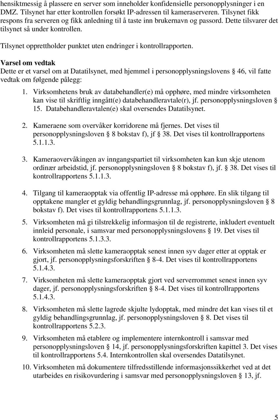 Tilsynet opprettholder punktet uten endringer i kontrollrapporten.