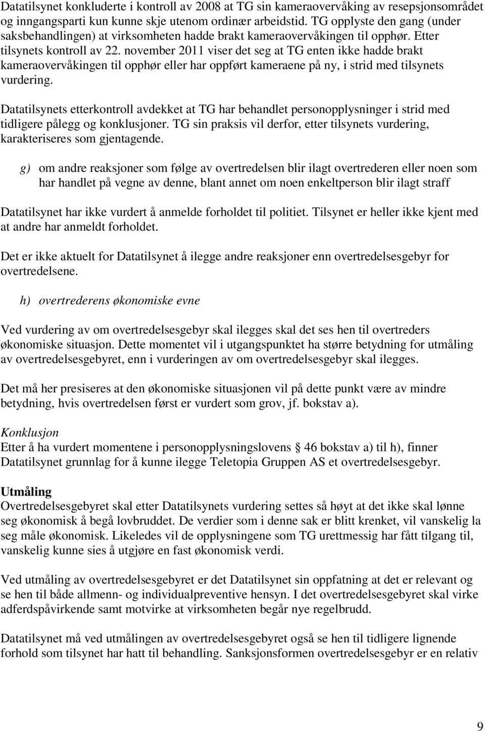 november 2011 viser det seg at TG enten ikke hadde brakt kameraovervåkingen til opphør eller har oppført kameraene på ny, i strid med tilsynets vurdering.