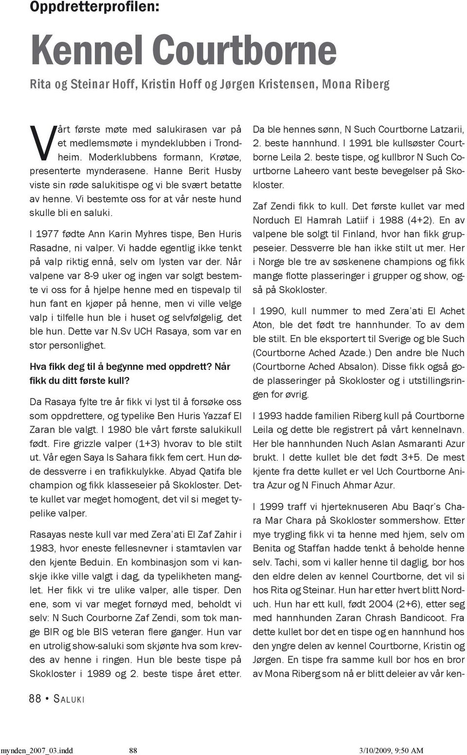 I 1977 fødte Ann Karin Myhres tispe, Ben Huris Rasadne, ni valper. Vi hadde egentlig ikke tenkt på valp riktig ennå, selv om lysten var der.