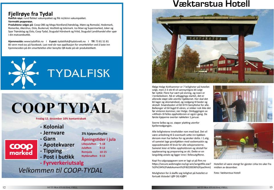 Ica Maxi g Supermarked, Jker g Spar Trøndelag g Osl, Cp Tydal, Stugudal Håndverk g fritid, Stugudal Landthandel eller spør i din matvarebutikk. Væktarstua Htell Hjemmeside: www.tydalfisk.