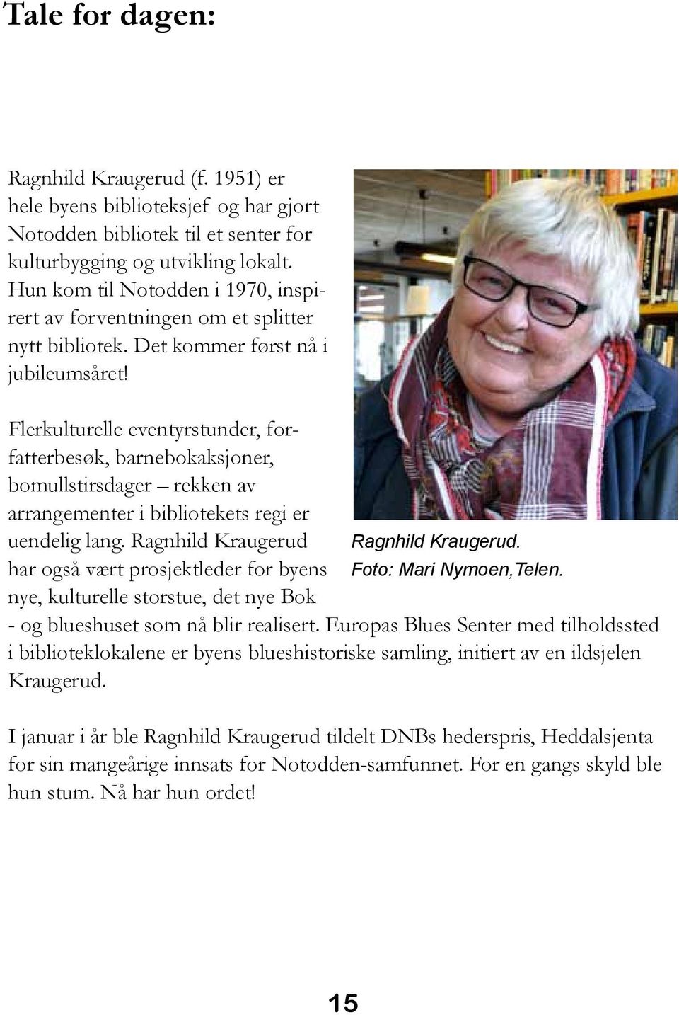 Flerkulturelle eventyrstunder, forfatterbesøk, barnebokaksjoner, bomullstirsdager rekken av arrangementer i bibliotekets regi er uendelig lang. Ragnhild Kraugerud Ragnhild Kraugerud.