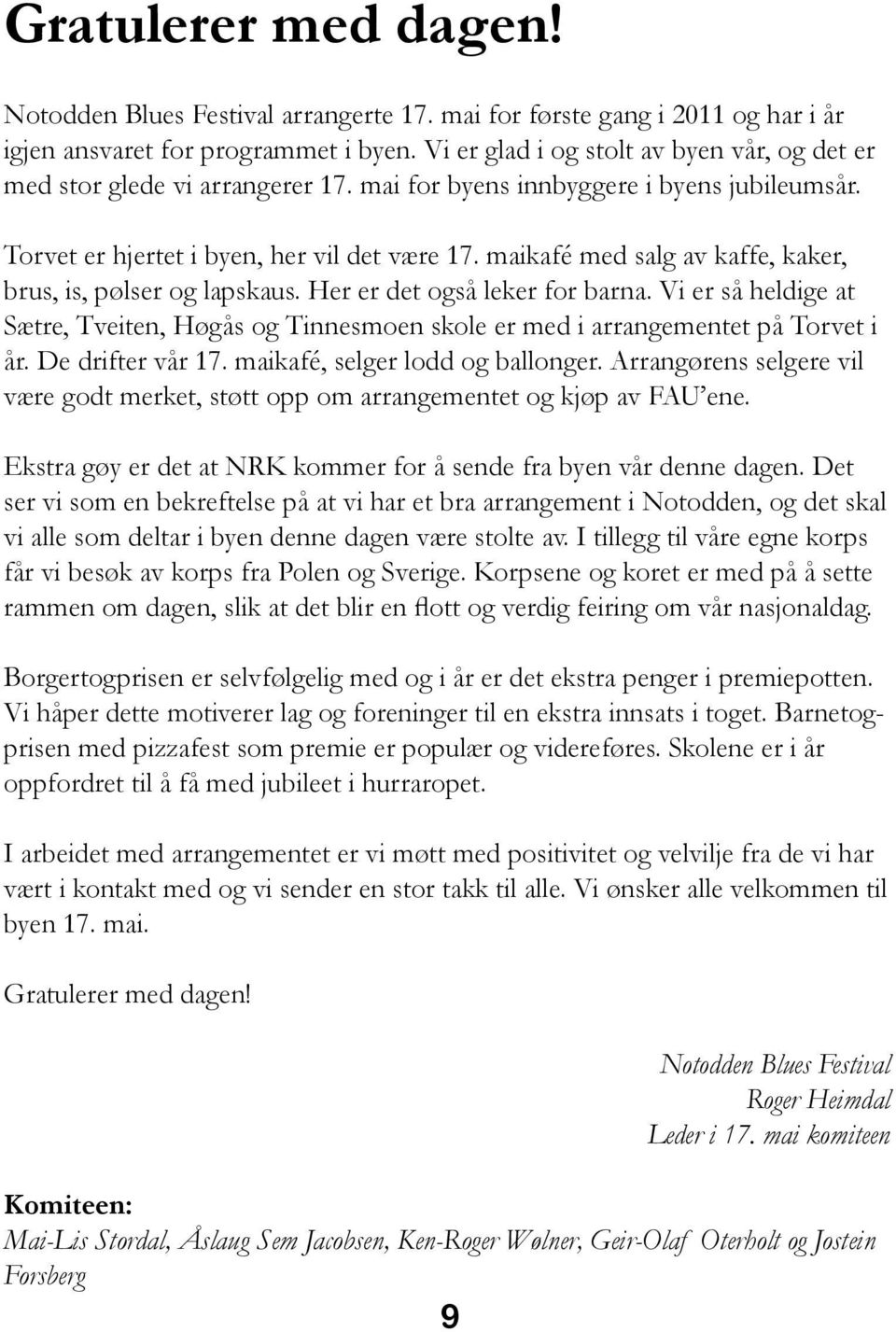 maikafé med salg av kaffe, kaker, brus, is, pølser og lapskaus. Her er det også leker for barna. Vi er så heldige at Sætre, Tveiten, Høgås og Tinnesmoen skole er med i arrangementet på Torvet i år.