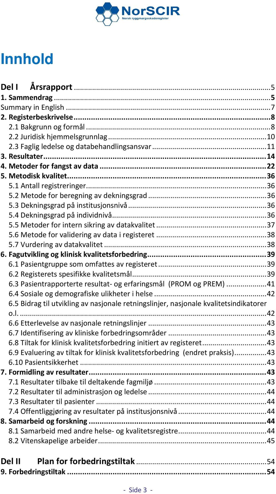 .. 36 5.3 Dekningsgrad på institusjonsnivå... 36 5.4 Dekningsgrad på individnivå... 36 5.5 Metoder for intern sikring av datakvalitet... 37 5.6 Metode for validering av data i registeret... 38 5.