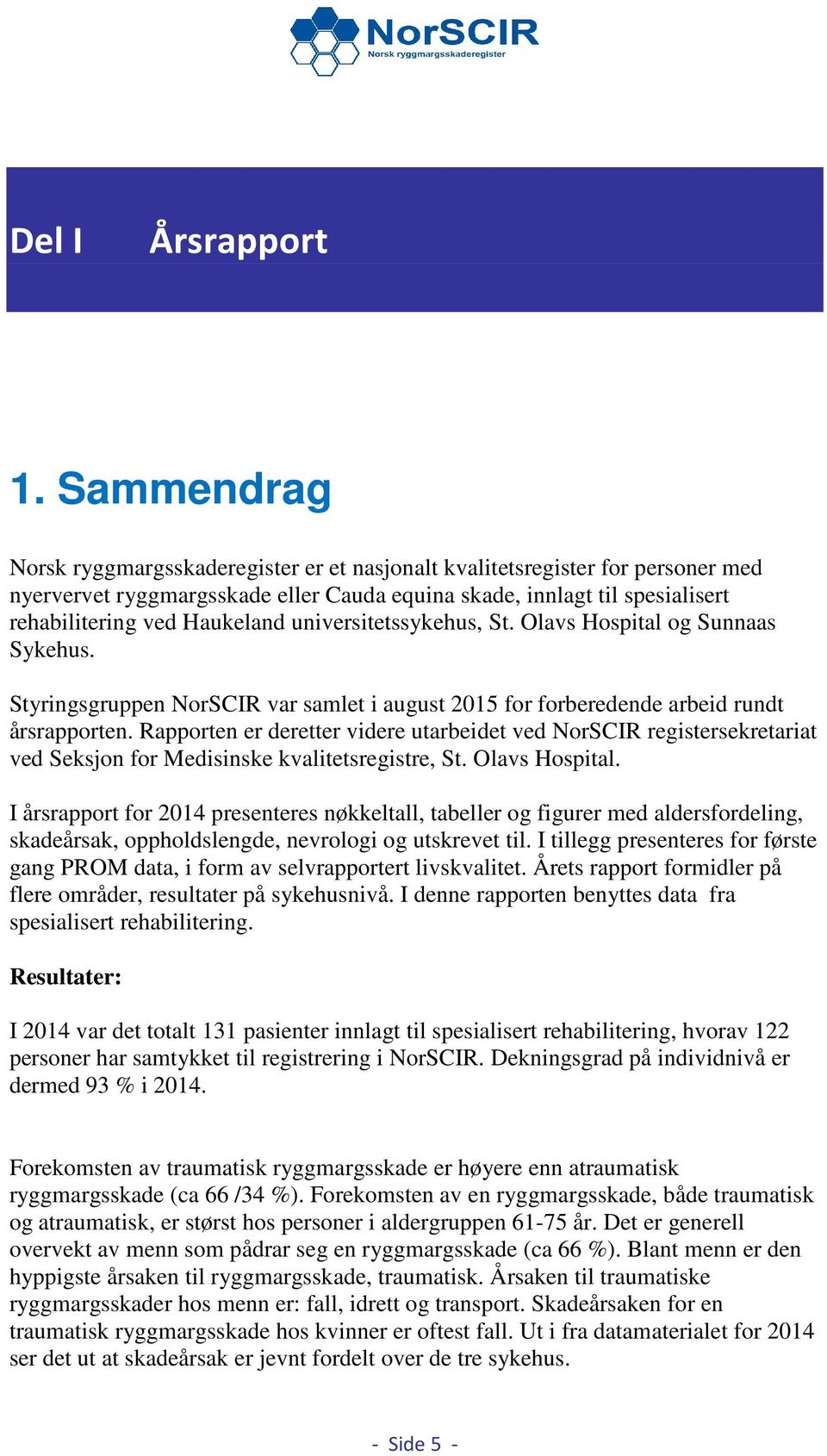 universitetssykehus, St. Olavs Hospital og Sunnaas Sykehus. Styringsgruppen NorSCIR var samlet i august 2015 for forberedende arbeid rundt årsrapporten.