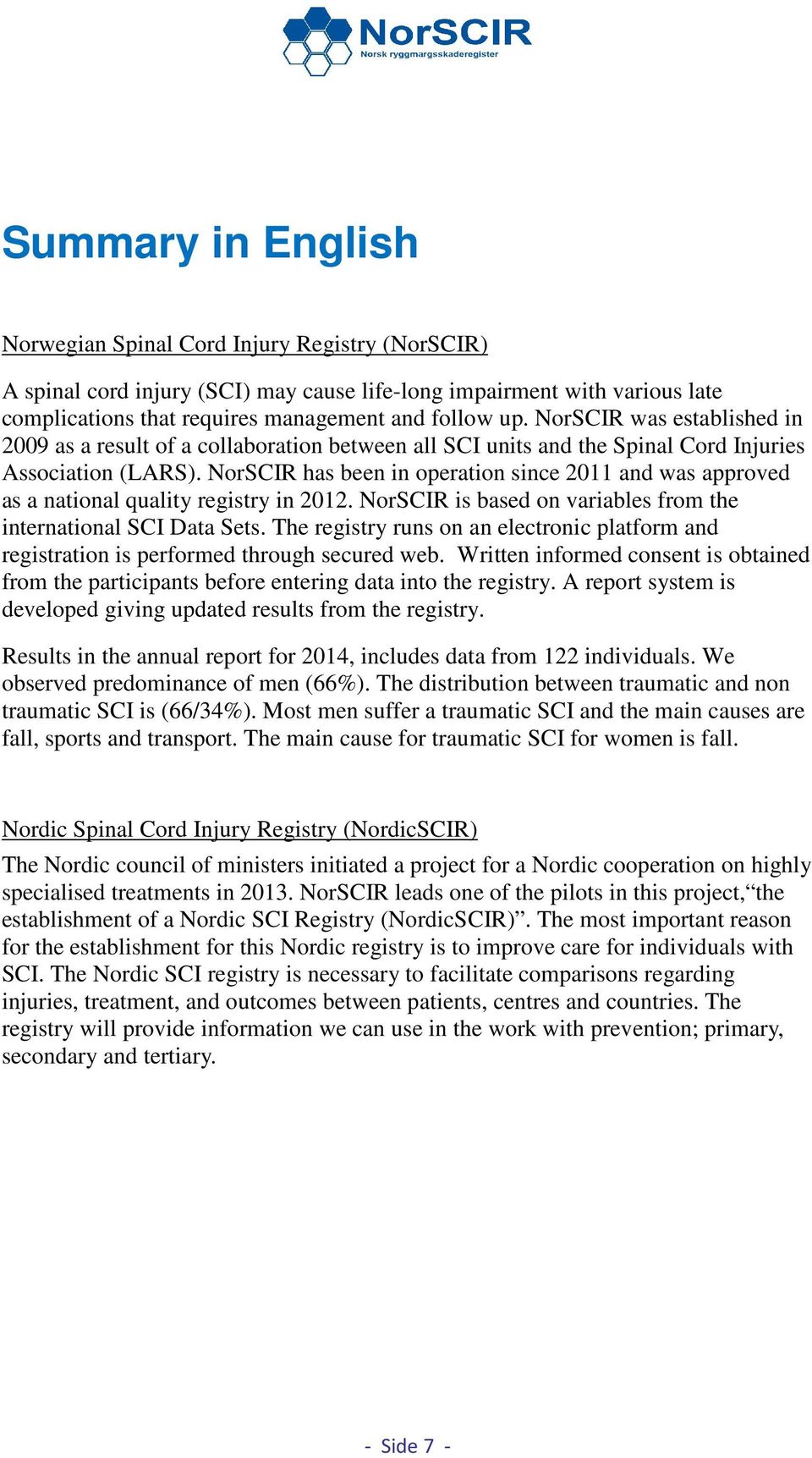 NorSCIR has been in operation since 2011 and was approved as a national quality registry in 2012. NorSCIR is based on variables from the international SCI Data Sets.