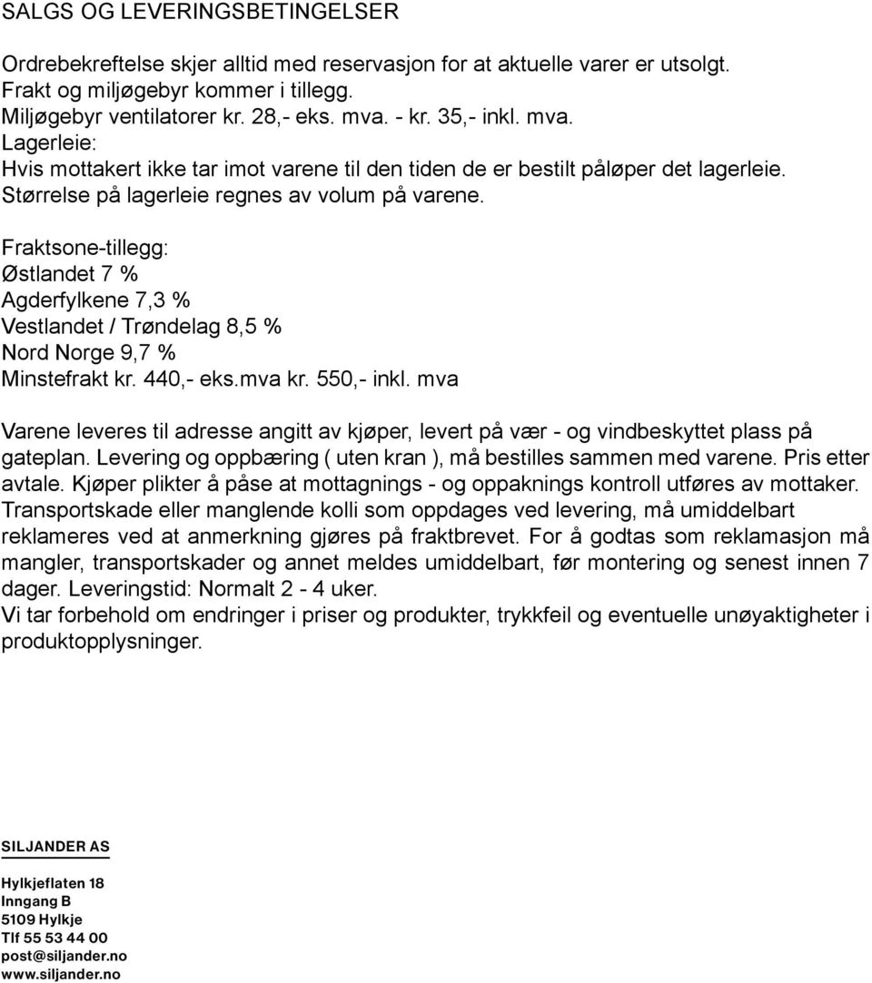 Fraktsone-tillegg: Østlandet 7 % Agderfylkene 7,3 % Vestlandet / Trøndelag 8,5 % Nord Norge 9,7 % Minstefrakt kr. 440,- eks.mva kr. 550,- inkl.