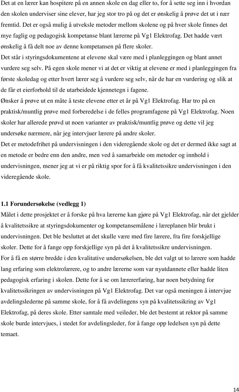 Det hadde vært ønskelig å få delt noe av denne kompetansen på flere skoler. Det står i styringsdokumentene at elevene skal være med i planleggingen og blant annet vurdere seg selv.