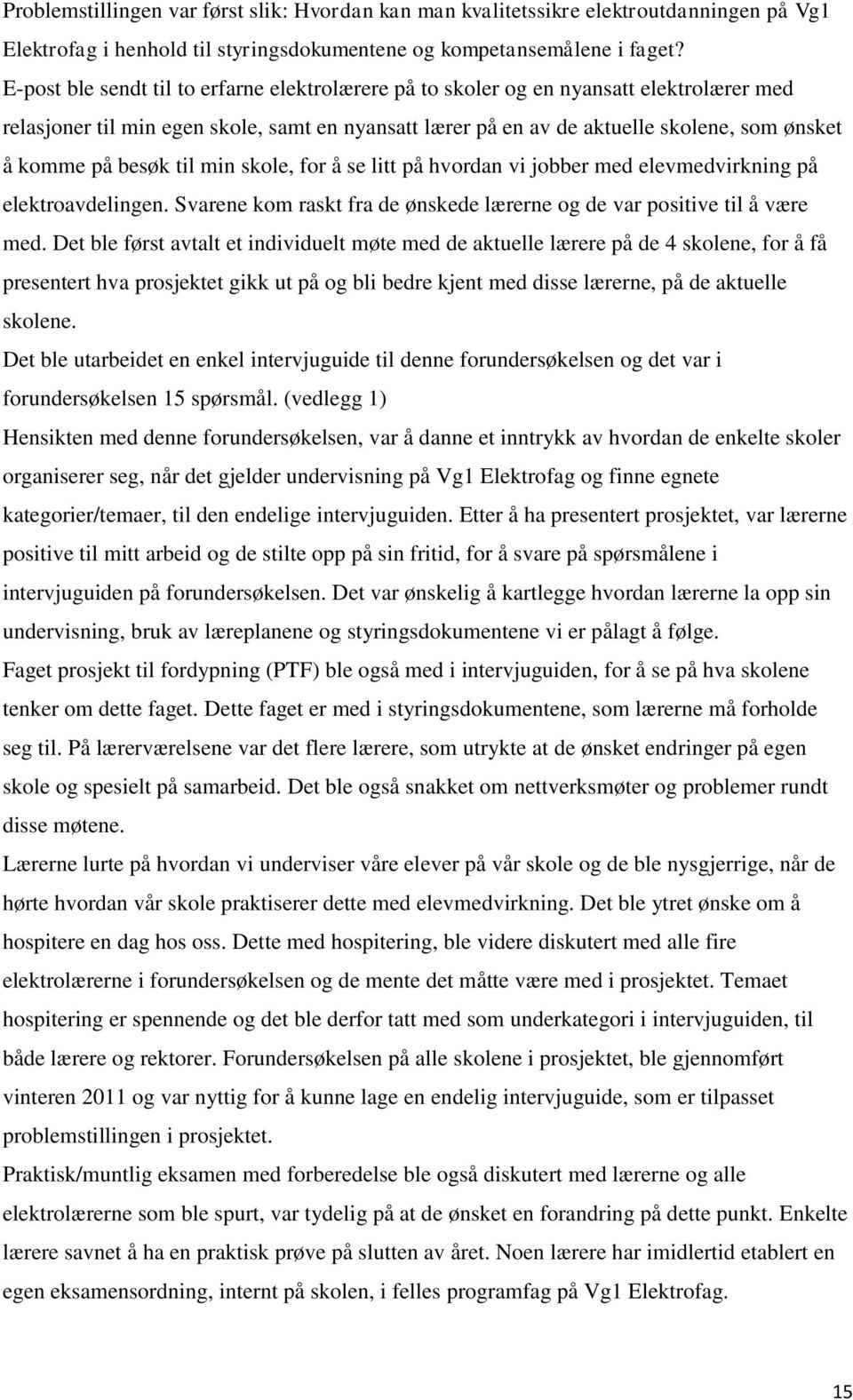 besøk til min skole, for å se litt på hvordan vi jobber med elevmedvirkning på elektroavdelingen. Svarene kom raskt fra de ønskede lærerne og de var positive til å være med.