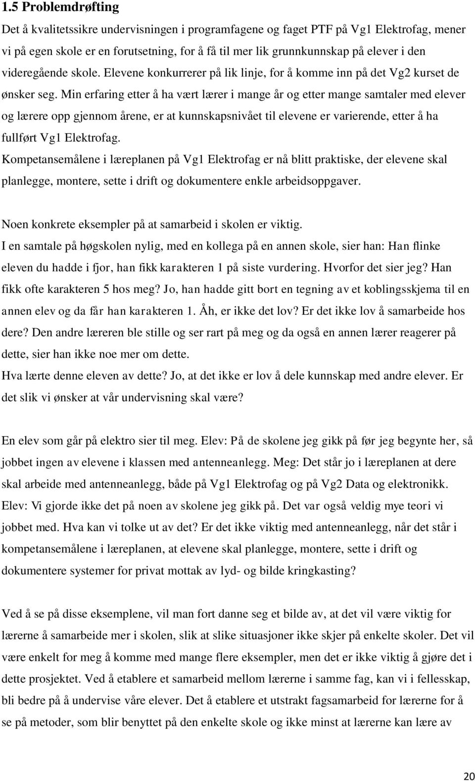 Min erfaring etter å ha vært lærer i mange år og etter mange samtaler med elever og lærere opp gjennom årene, er at kunnskapsnivået til elevene er varierende, etter å ha fullført Vg1 Elektrofag.