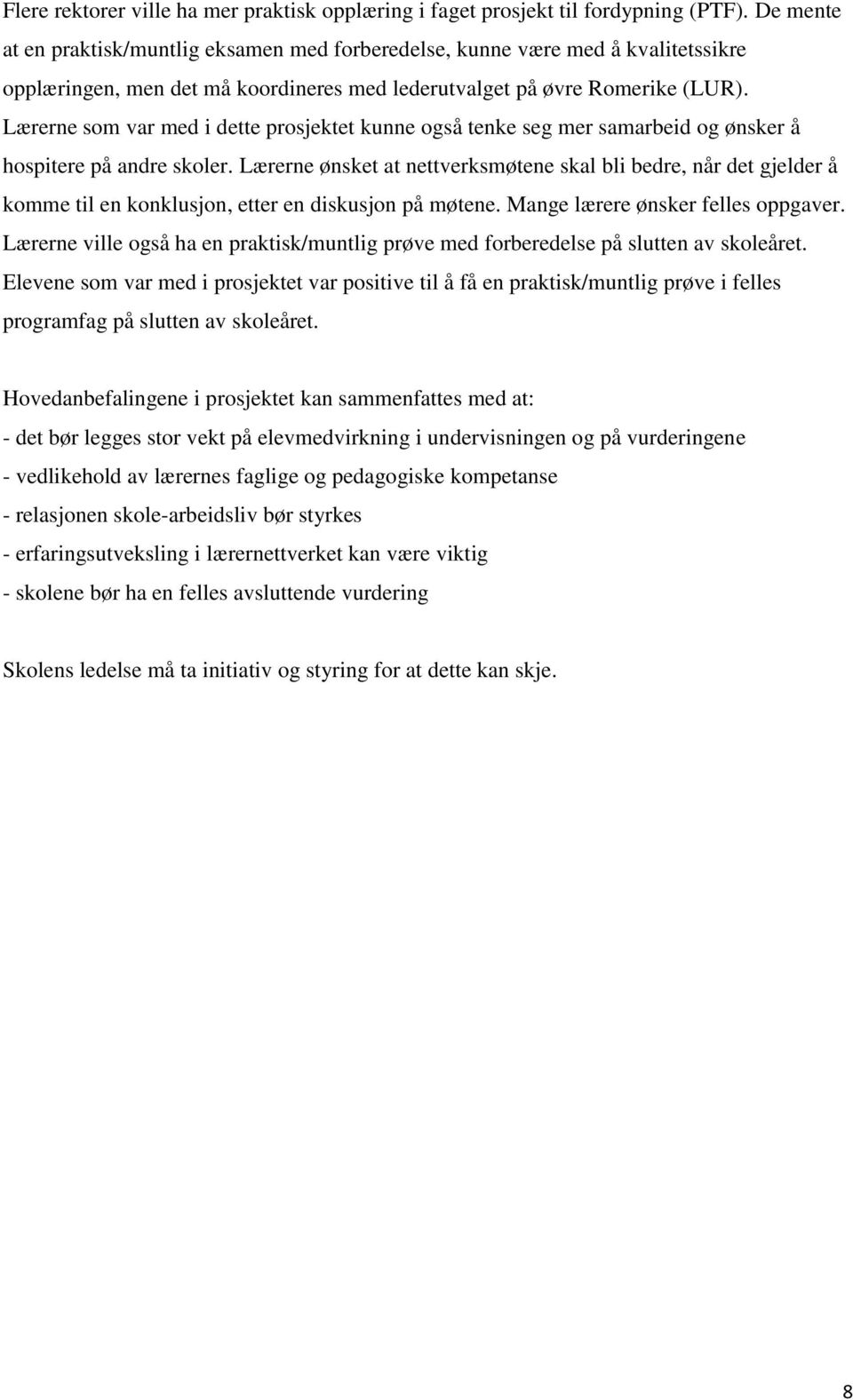 Lærerne som var med i dette prosjektet kunne også tenke seg mer samarbeid og ønsker å hospitere på andre skoler.