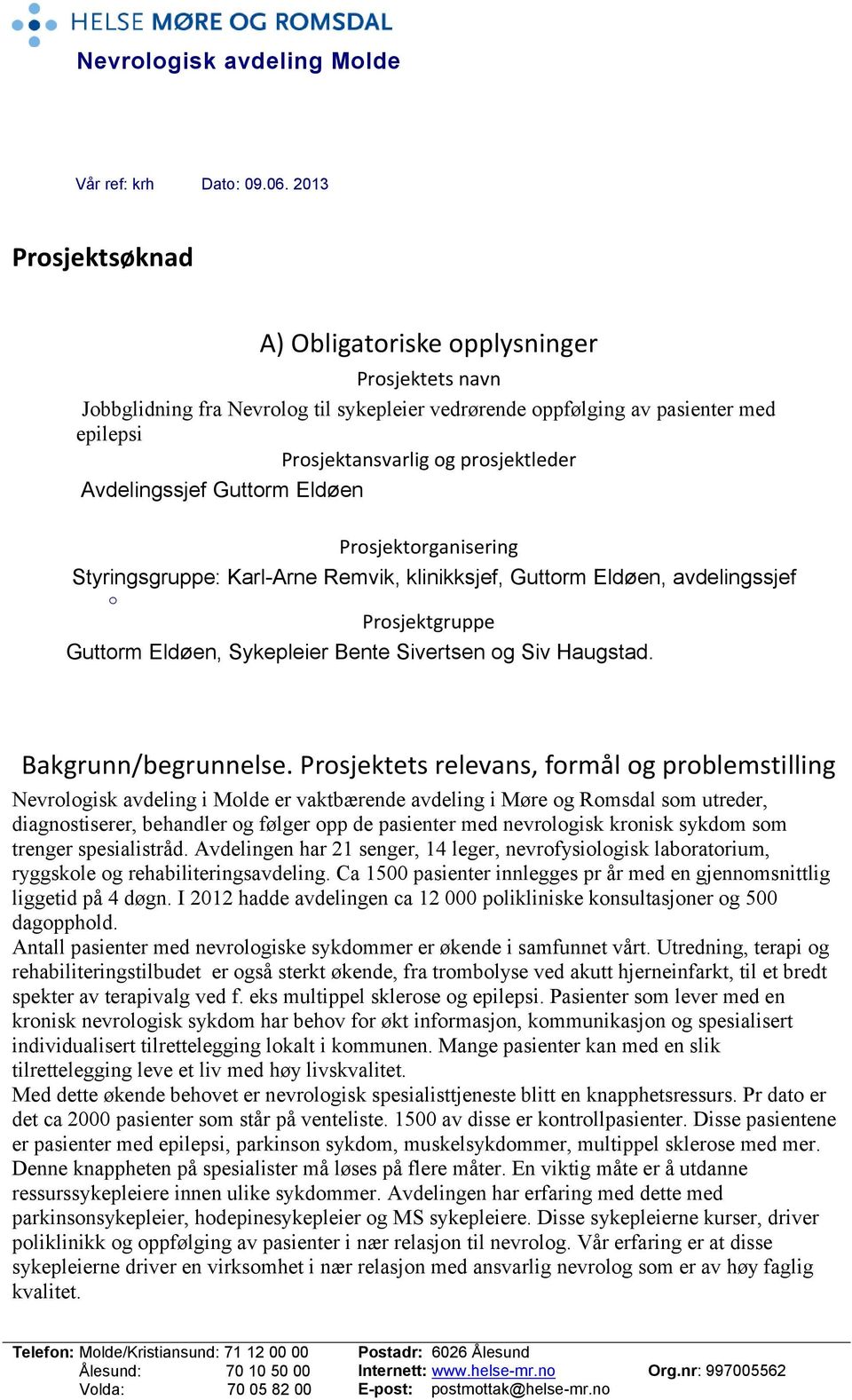 Avdelingssjef Guttorm Eldøen Prosjektorganisering Styringsgruppe: Karl-Arne Remvik, klinikksjef, Guttorm Eldøen, avdelingssjef o Prosjektgruppe Guttorm Eldøen, Sykepleier Bente Sivertsen og Siv