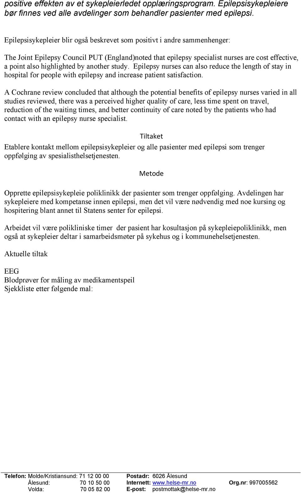 another study. Epilepsy nurses can also reduce the length of stay in hospital for people with epilepsy and increase patient satisfaction.