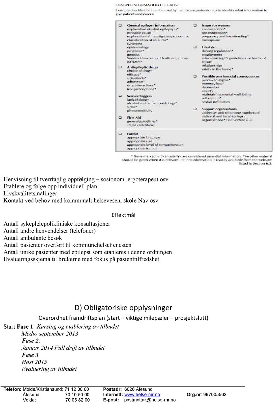 pasienter overført til kommunehelsetjenesten Antall unike pasienter med epilepsi som etableres i denne ordningen Evalueringsskjema til brukerne med fokus på pasienttilfredshet.