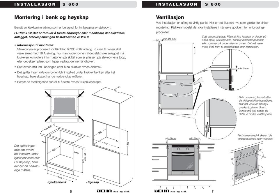 Informasjon til montøren: Stekeovnen er produsert for tilkobling til 230 volts anlegg. Kursen til ovnen skal være sikret med 16 A sikring.