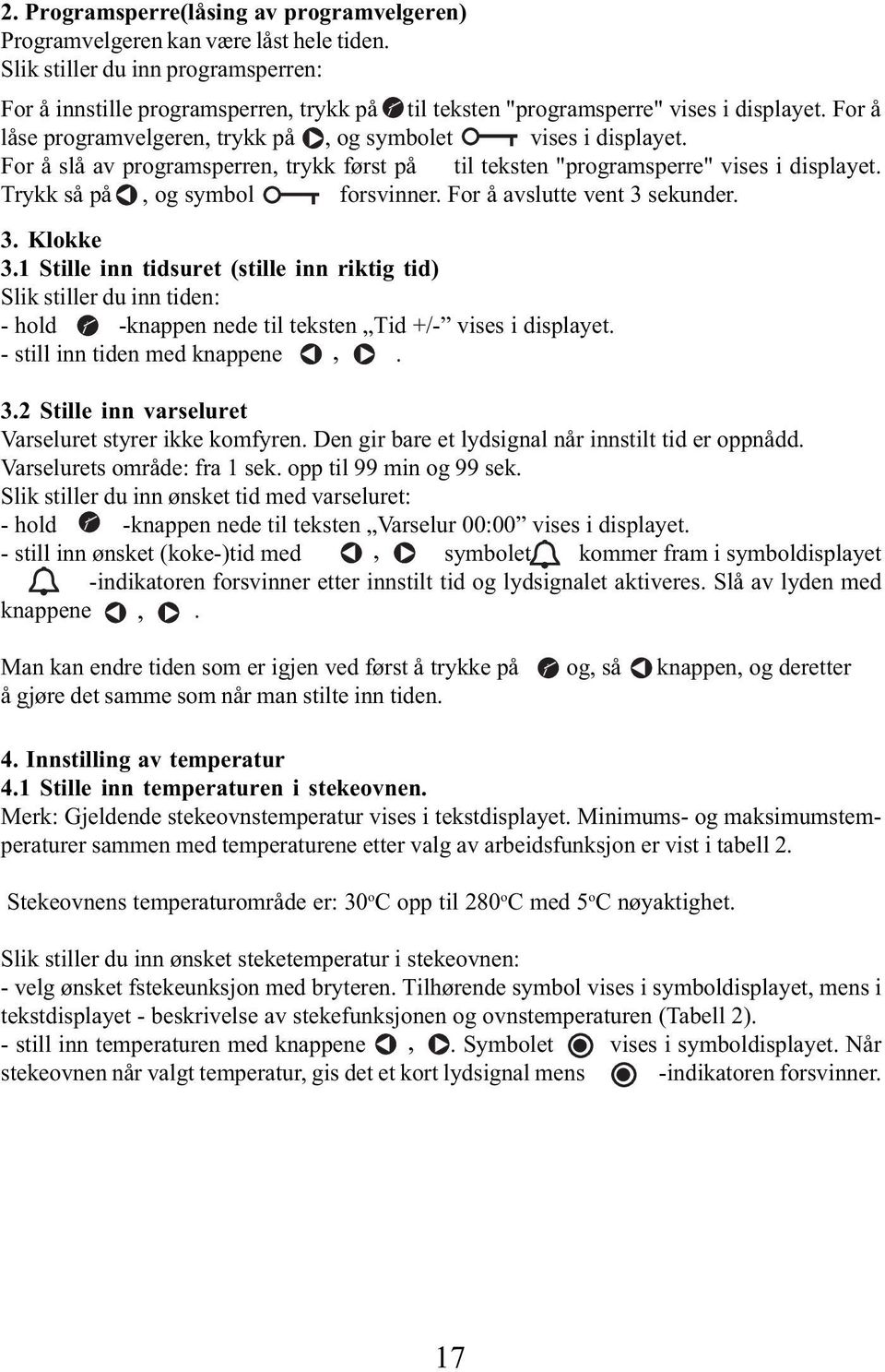 For å slå av programsperren, trykk først på til teksten "programsperre" vises i displayet. Trykk så på, og symbol forsvinner. For å avslutte vent 3 sekunder. 3. Klokke 3.