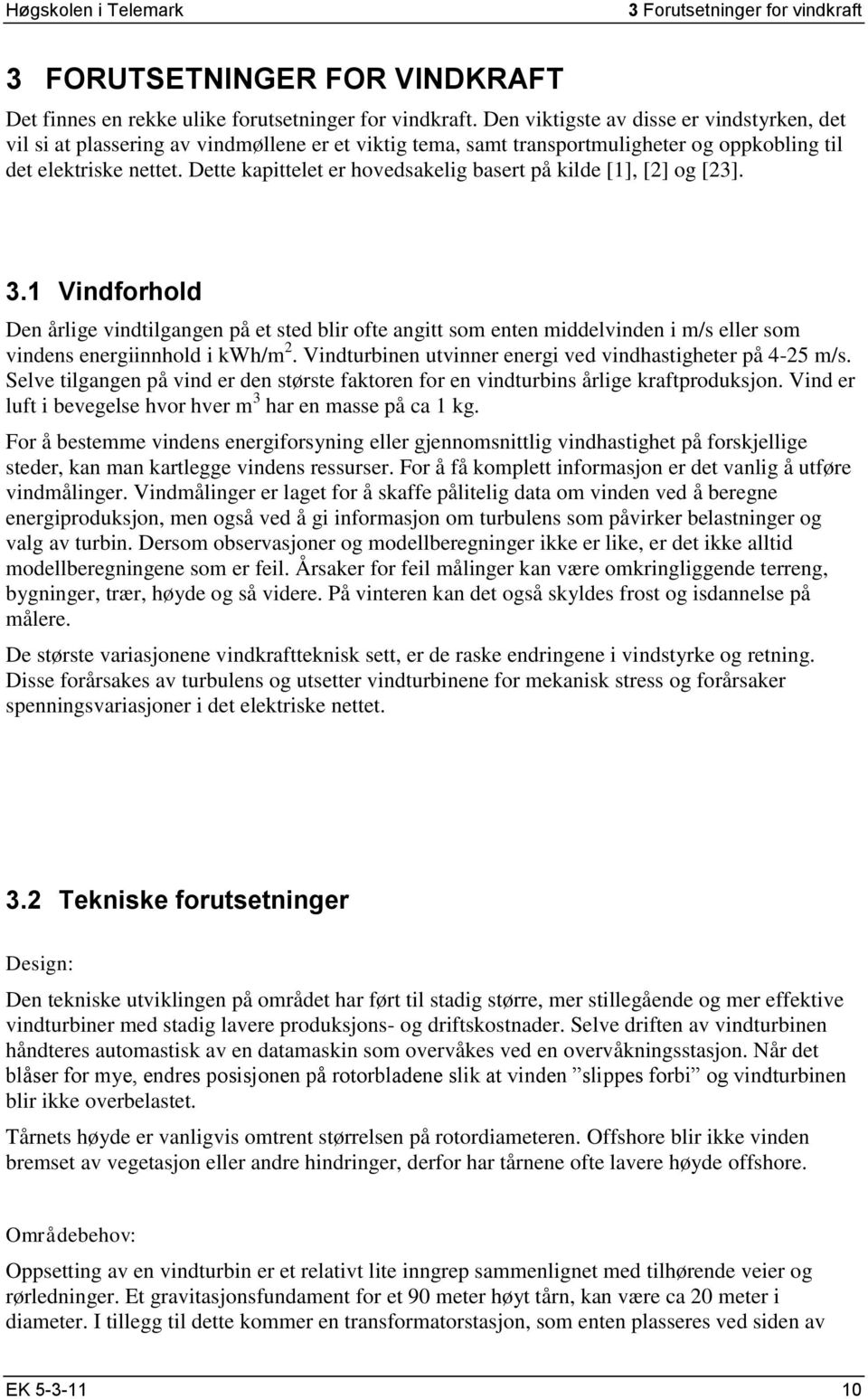 Dette kapittelet er hovedsakelig basert på kilde [1], [2] og [23]. 3.