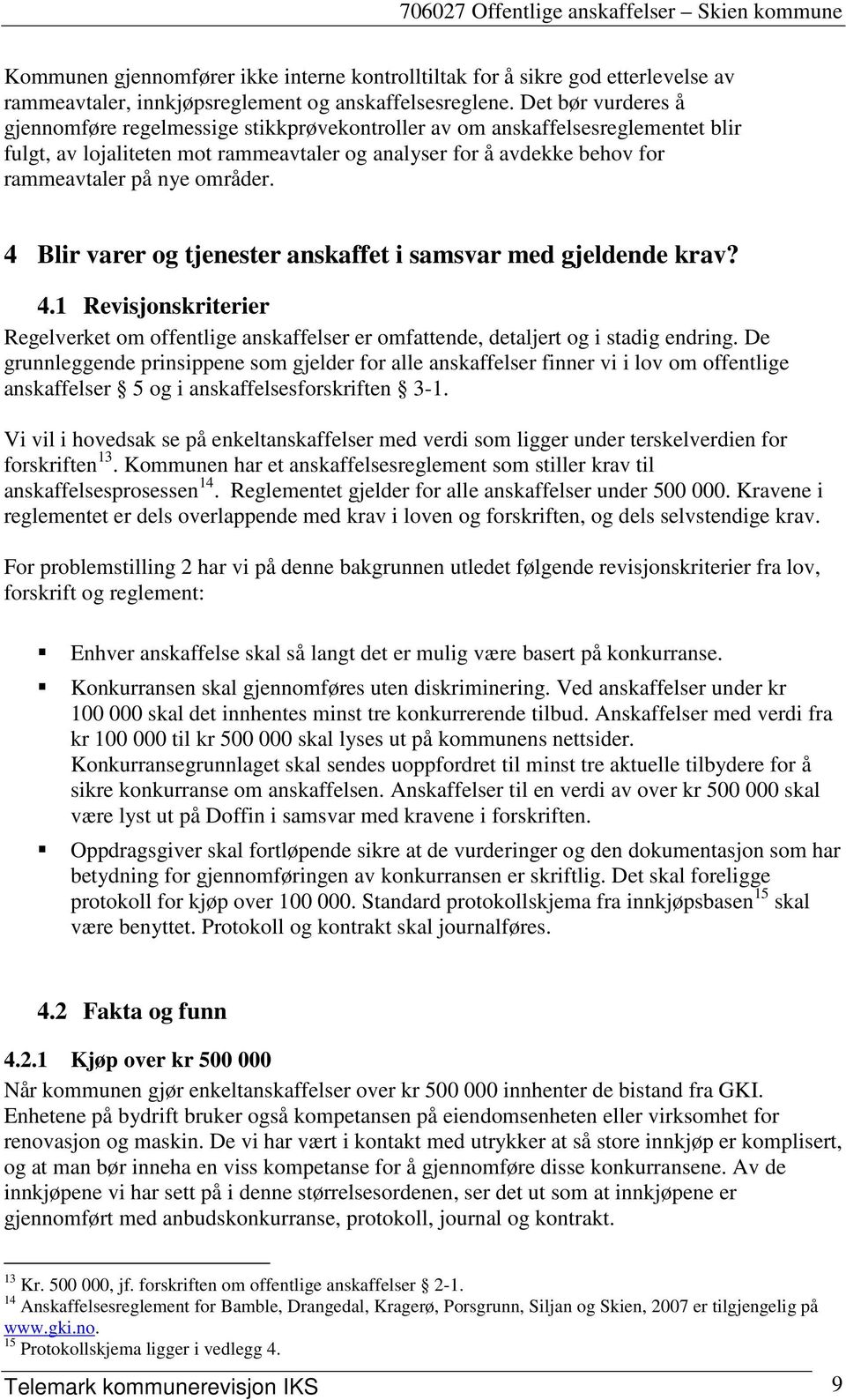 områder. 4 Blir varer og tjenester anskaffet i samsvar med gjeldende krav? 4.1 Revisjonskriterier Regelverket om offentlige anskaffelser er omfattende, detaljert og i stadig endring.