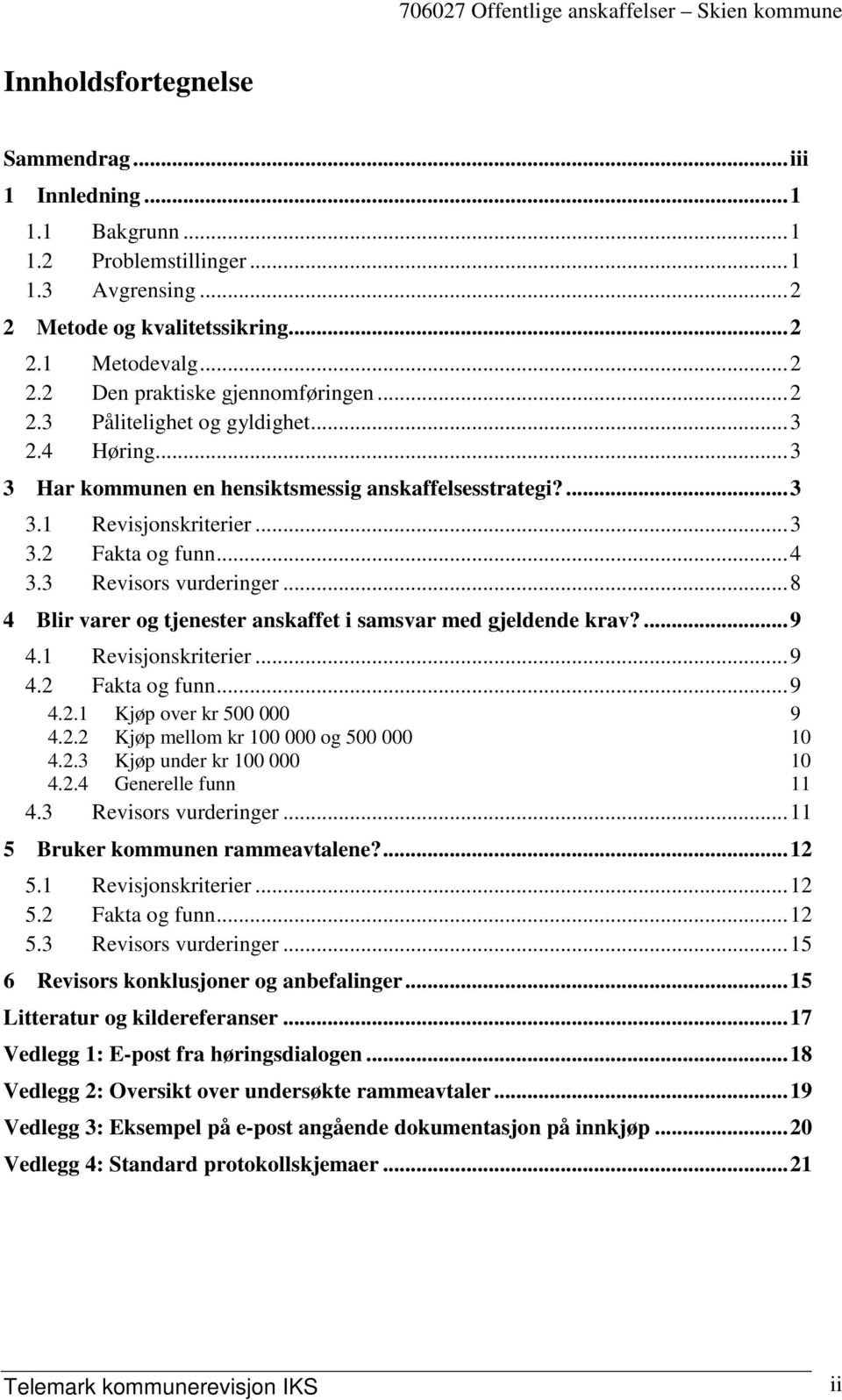 ..8 4 Blir varer og tjenester anskaffet i samsvar med gjeldende krav?...9 4.1 Revisjonskriterier...9 4.2 Fakta og funn...9 4.2.1 Kjøp over kr 500 000 9 4.2.2 Kjøp mellom kr 100 000 og 500 000 10 4.2.3 Kjøp under kr 100 000 10 4.