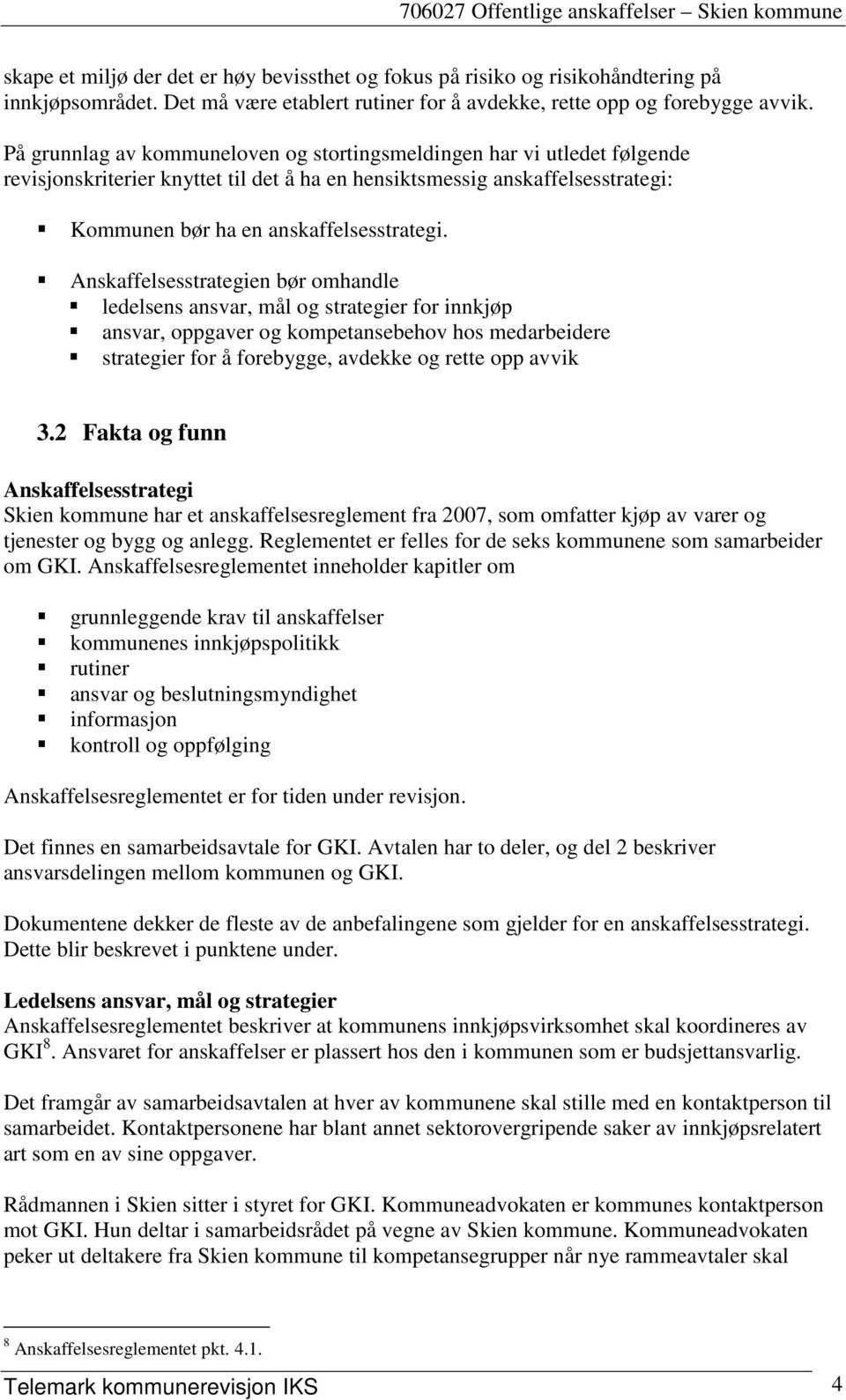 Anskaffelsesstrategien bør omhandle ledelsens ansvar, mål og strategier for innkjøp ansvar, oppgaver og kompetansebehov hos medarbeidere strategier for å forebygge, avdekke og rette opp avvik 3.