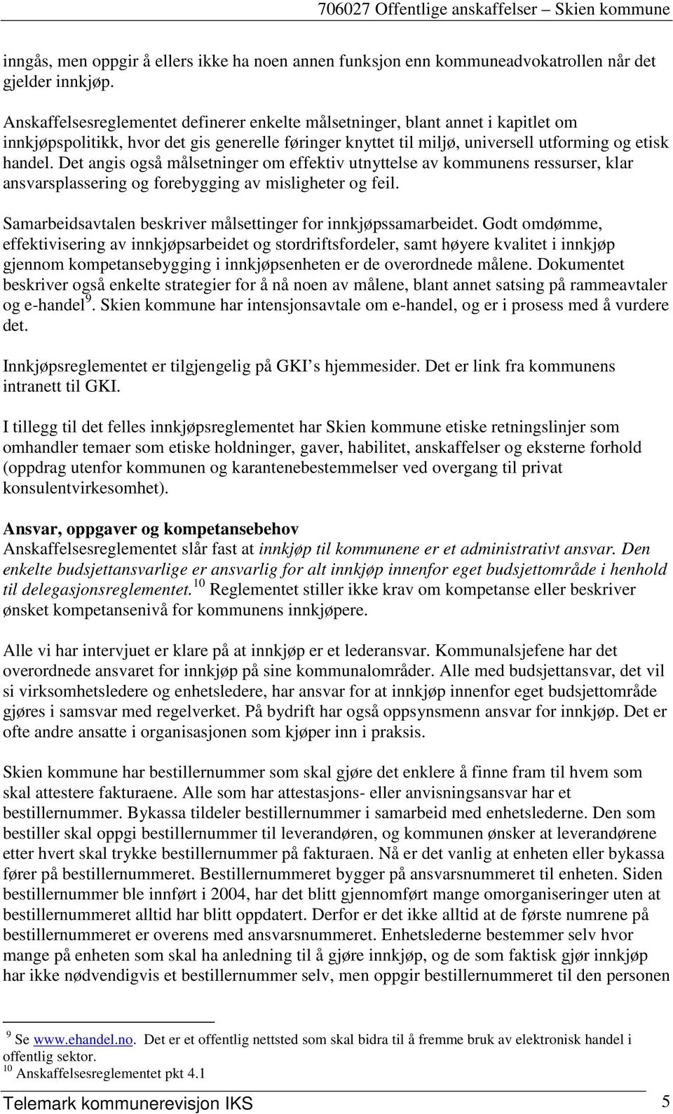 Det angis også målsetninger om effektiv utnyttelse av kommunens ressurser, klar ansvarsplassering og forebygging av misligheter og feil.