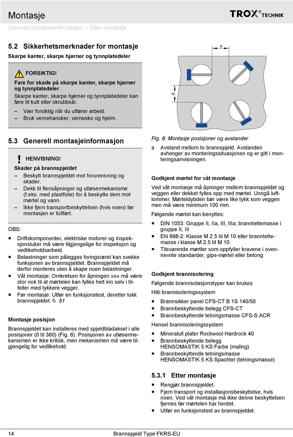 Bruk vernehansker, vernesko og hjelm. a. Generell montasjeinformasjon HENVISNING! Skader på brannspjeldet Beskytt brannspjeldet mot forurensning og skader.