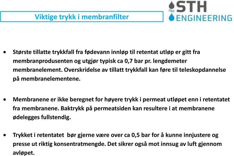 Membranene er ikke beregnet for høyere trykk i permeat utløpet enn i retentatet fra membranene.