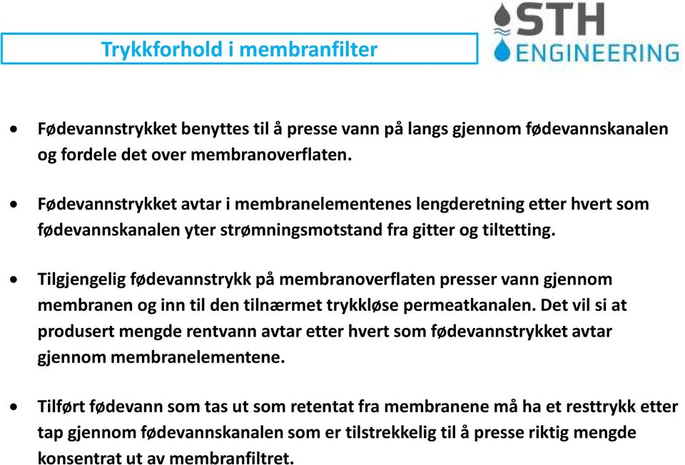 Tilgjengelig fødevannstrykk på membranoverflaten presser vann gjennom membranen og inn til den tilnærmet trykkløse permeatkanalen.