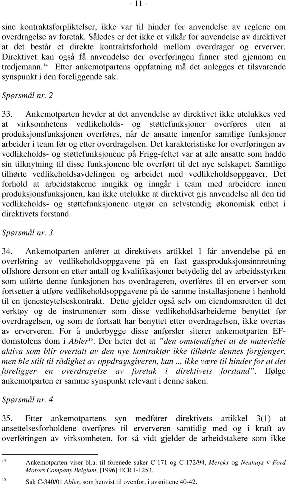 Direktivet kan også få anvendelse der overføringen finner sted gjennom en tredjemann. 14 Etter ankemotpartens oppfatning må det anlegges et tilsvarende synspunkt i den foreliggende sak. Spørsmål nr.