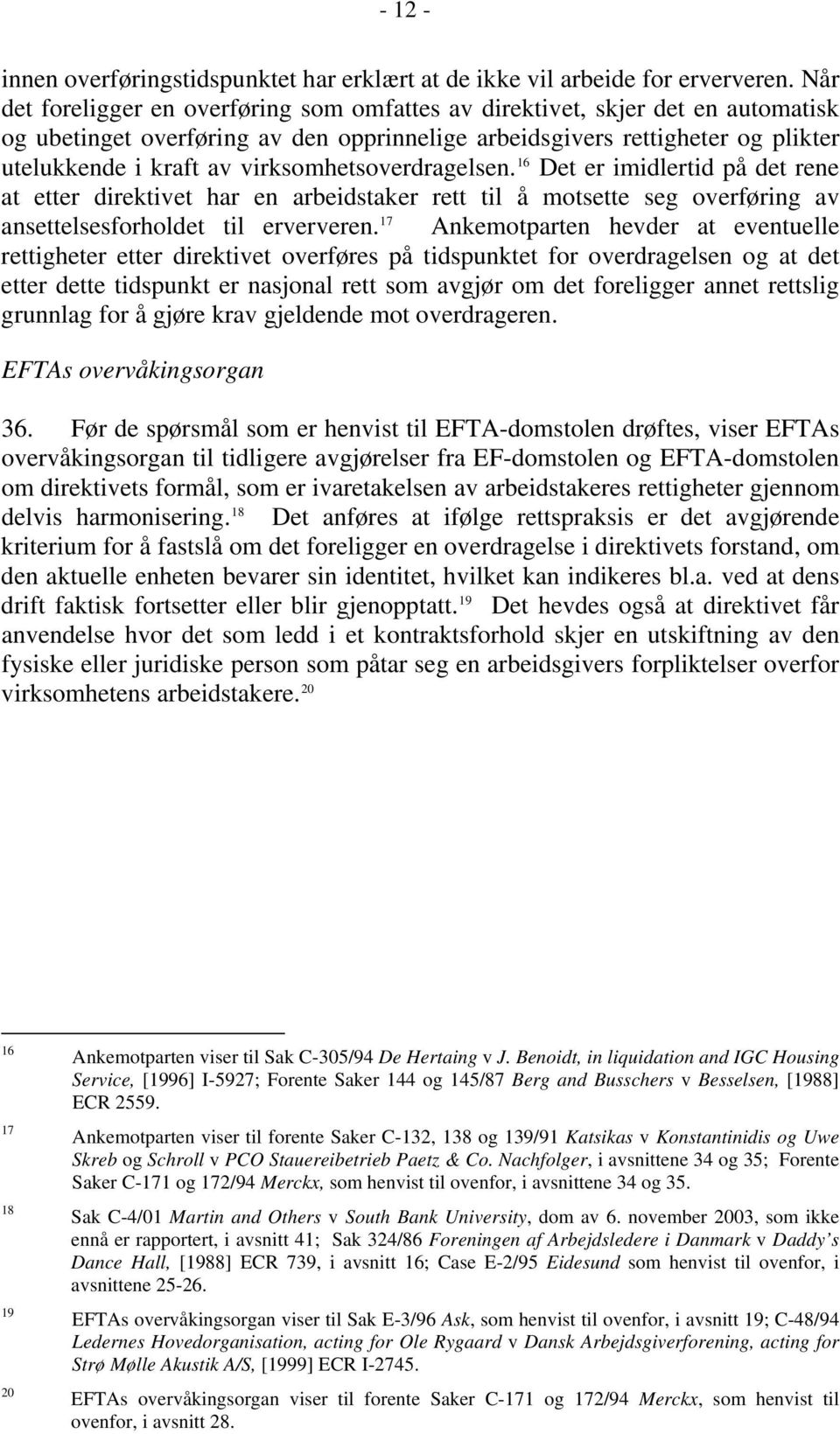 virksomhetsoverdragelsen. 16 Det er imidlertid på det rene at etter direktivet har en arbeidstaker rett til å motsette seg overføring av ansettelsesforholdet til erververen.