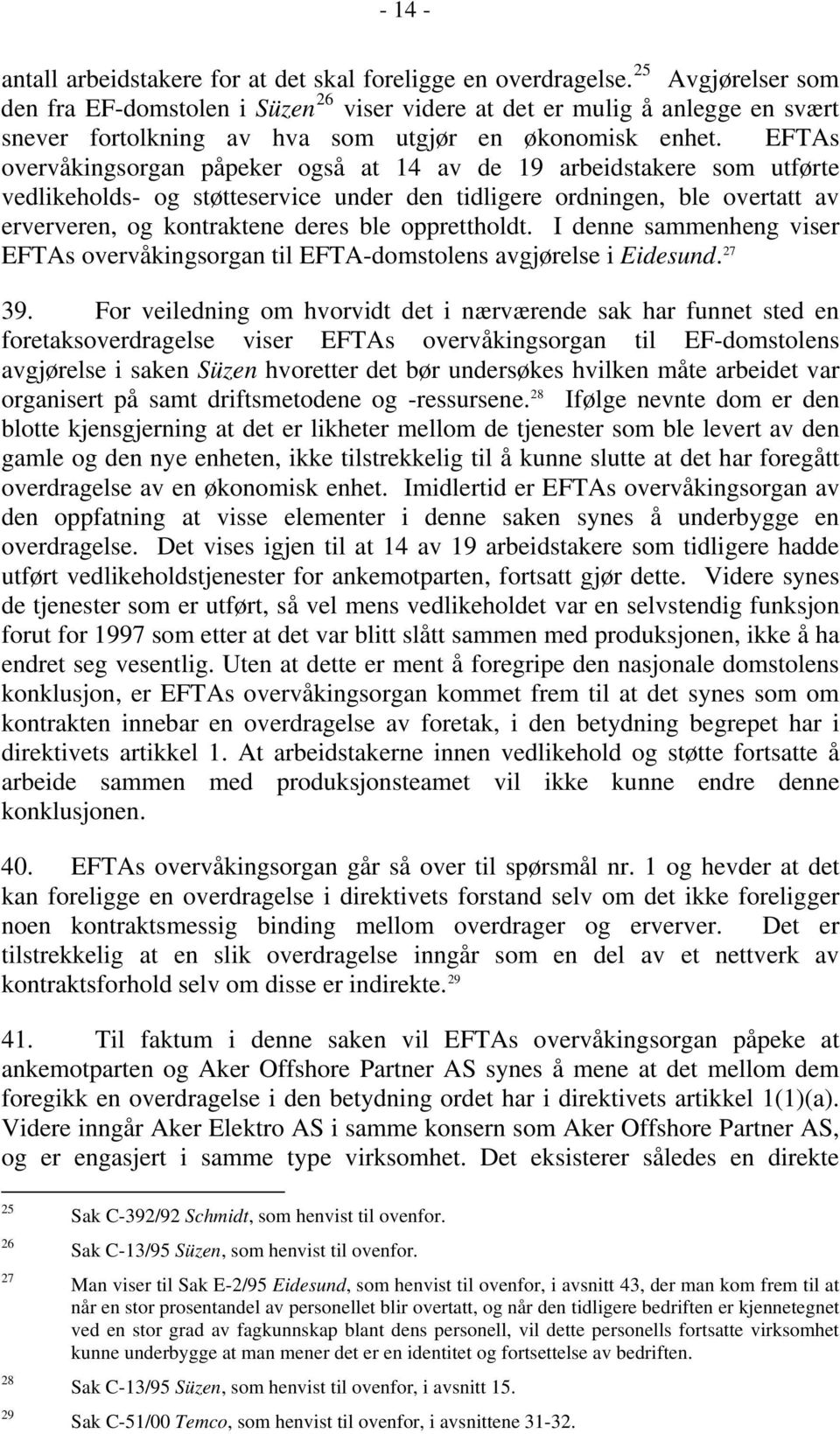 EFTAs overvåkingsorgan påpeker også at 14 av de 19 arbeidstakere som utførte vedlikeholds- og støtteservice under den tidligere ordningen, ble overtatt av erververen, og kontraktene deres ble