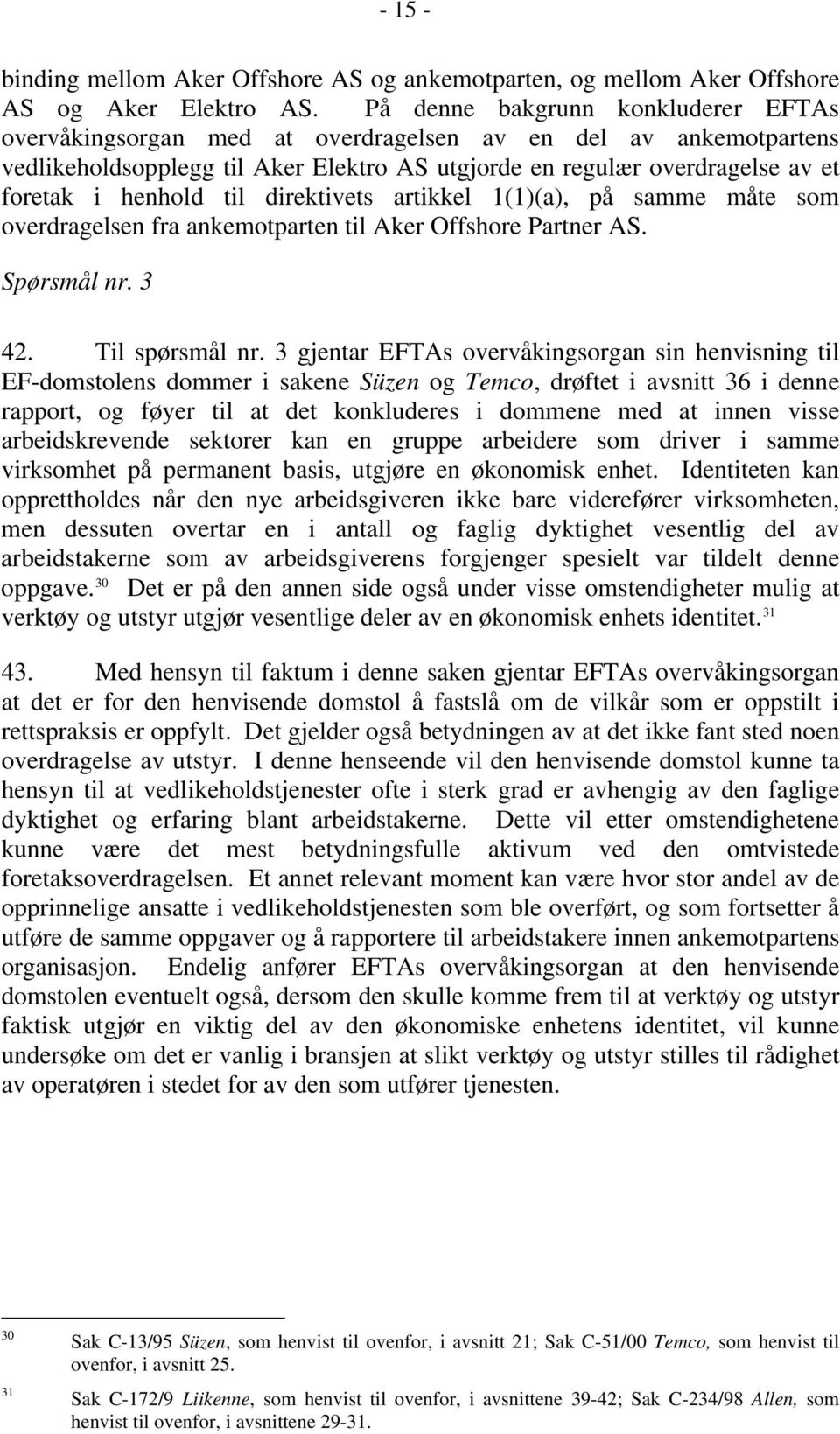 til direktivets artikkel 1(1)(a), på samme måte som overdragelsen fra ankemotparten til Aker Offshore Partner AS. Spørsmål nr. 3 42. Til spørsmål nr.