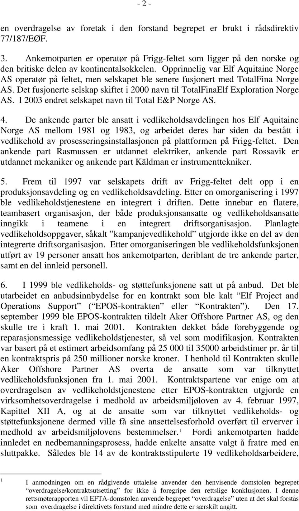 Opprinnelig var Elf Aquitaine Norge AS operatør på feltet, men selskapet ble senere fusjonert med TotalFina Norge AS. Det fusjonerte selskap skiftet i 2000 navn til TotalFinaElf Exploration Norge AS.