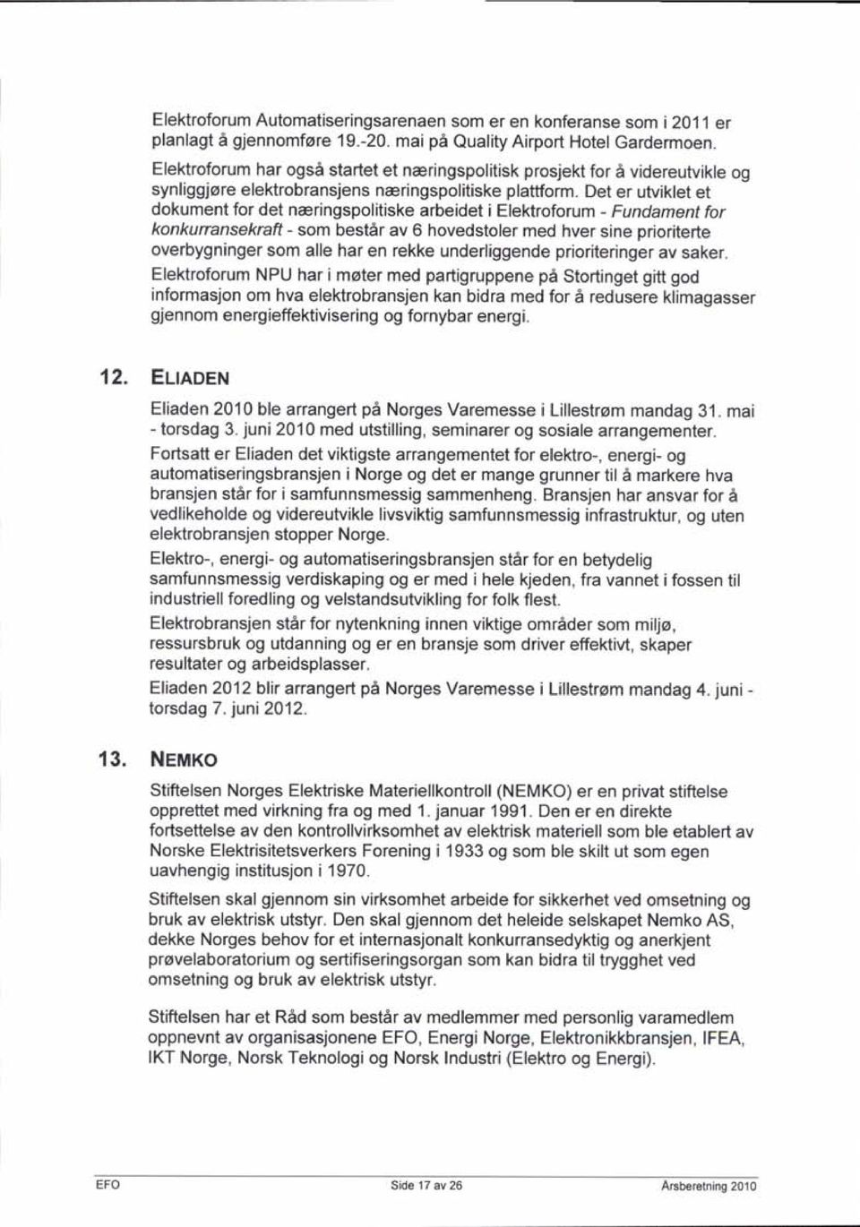 Det er utviklet et dokument for det neringspolitiske arbeidet i Elektroforum - Fundament for konkurransekraft - som bestar av 6 hovedstoler med hver sine prioriterte overbygninger som alle har en