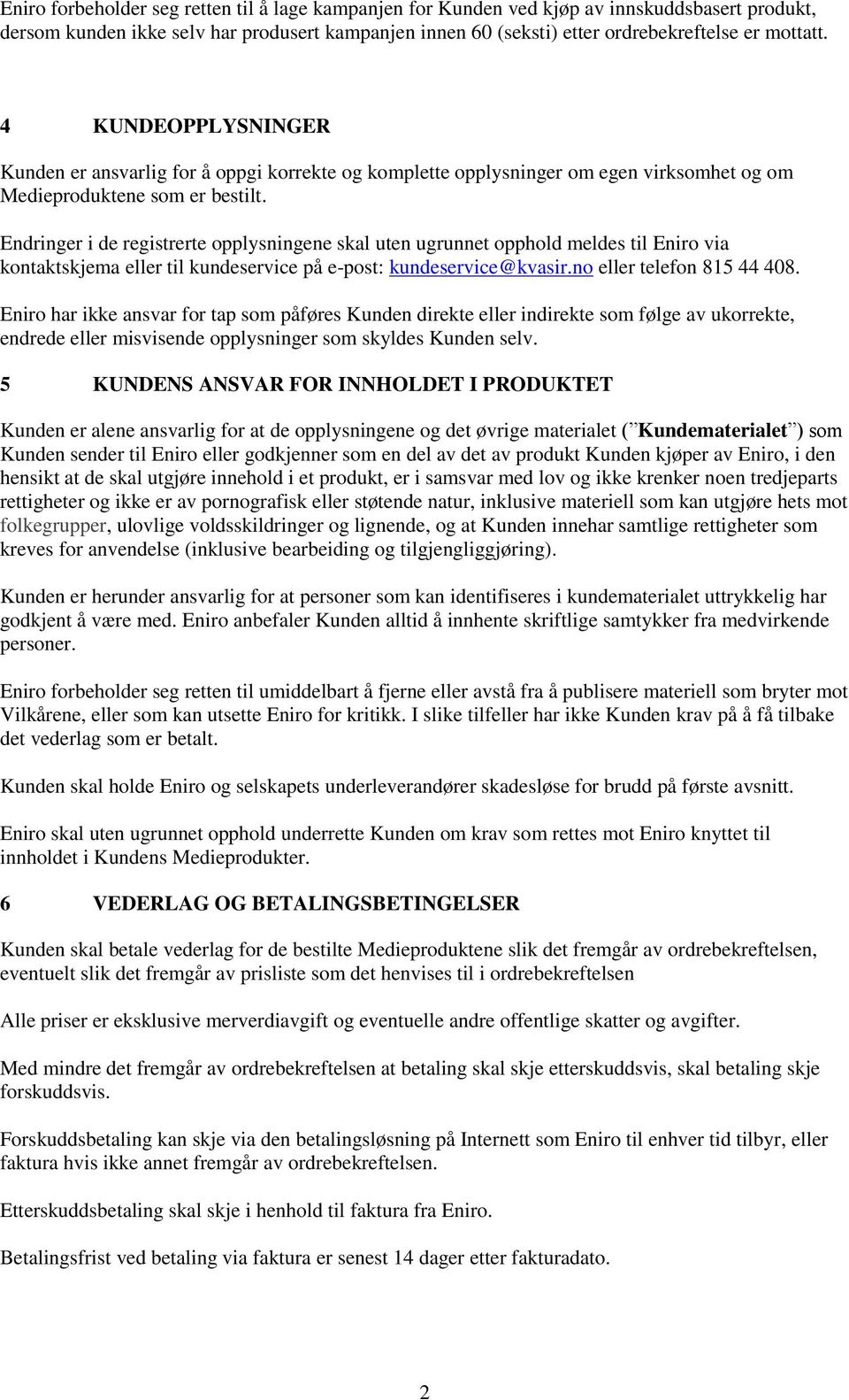 Endringer i de registrerte opplysningene skal uten ugrunnet opphold meldes til Eniro via kontaktskjema eller til kundeservice på e-post: kundeservice@kvasir.no eller telefon 815 44 408.