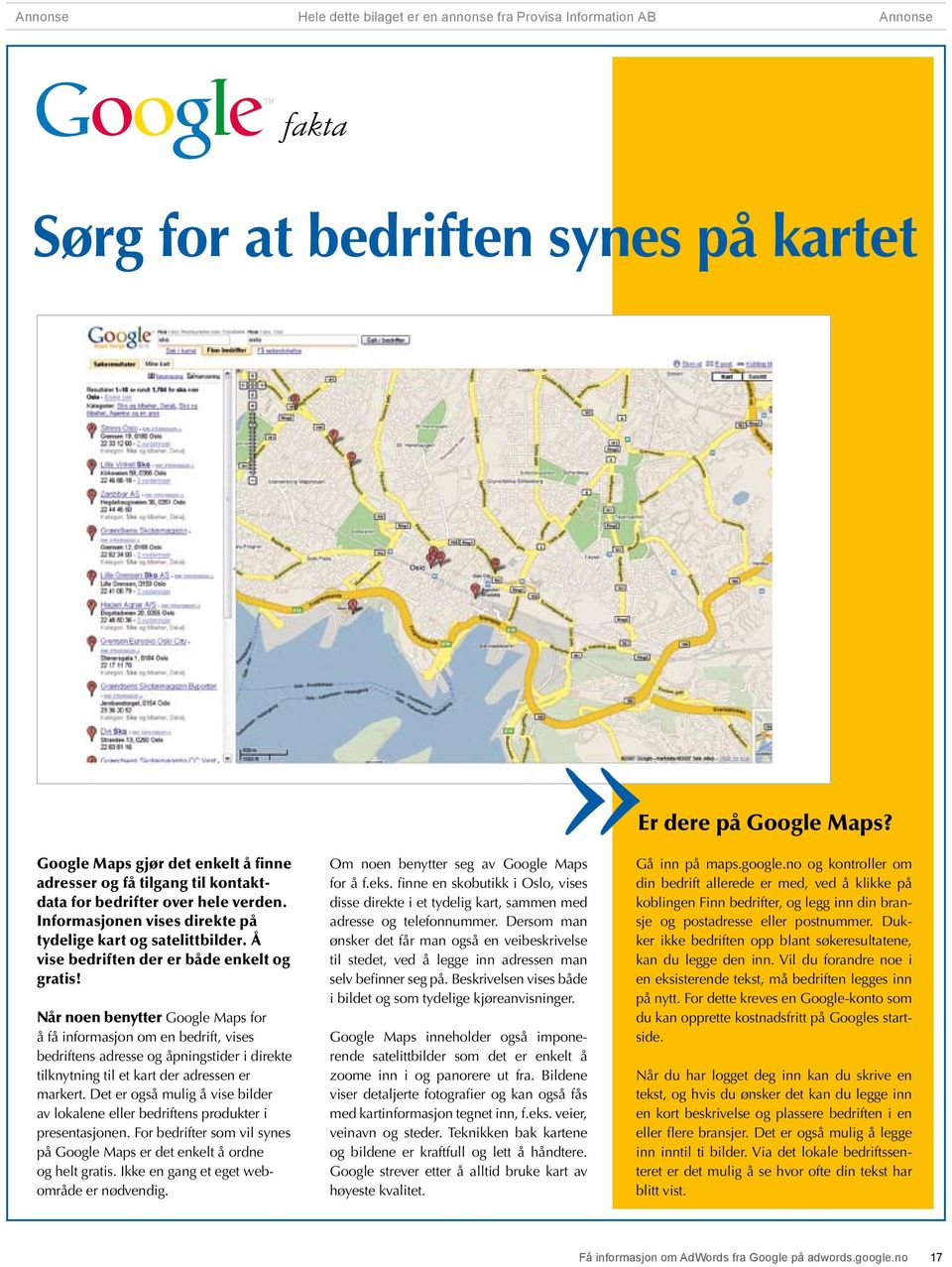 Når noen benytter Google Maps for å få informasjon om en bedrift, vises bedriftens adresse og åpningstider i direkte tilknytning til et kart der adressen er markert.