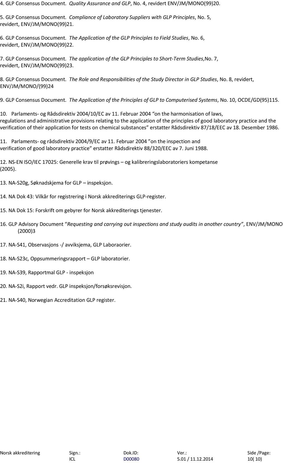 7, revidert, ENV/JM/MONO(99)23. 8. GLP Consensus Document. The Role and Responsibilities of the Study Director in GLP Studies, No. 8, revidert, ENV/JM/MONO/(99)24 9. GLP Consensus Document. The Application of the Principles of GLP to Computerised Systems, No.