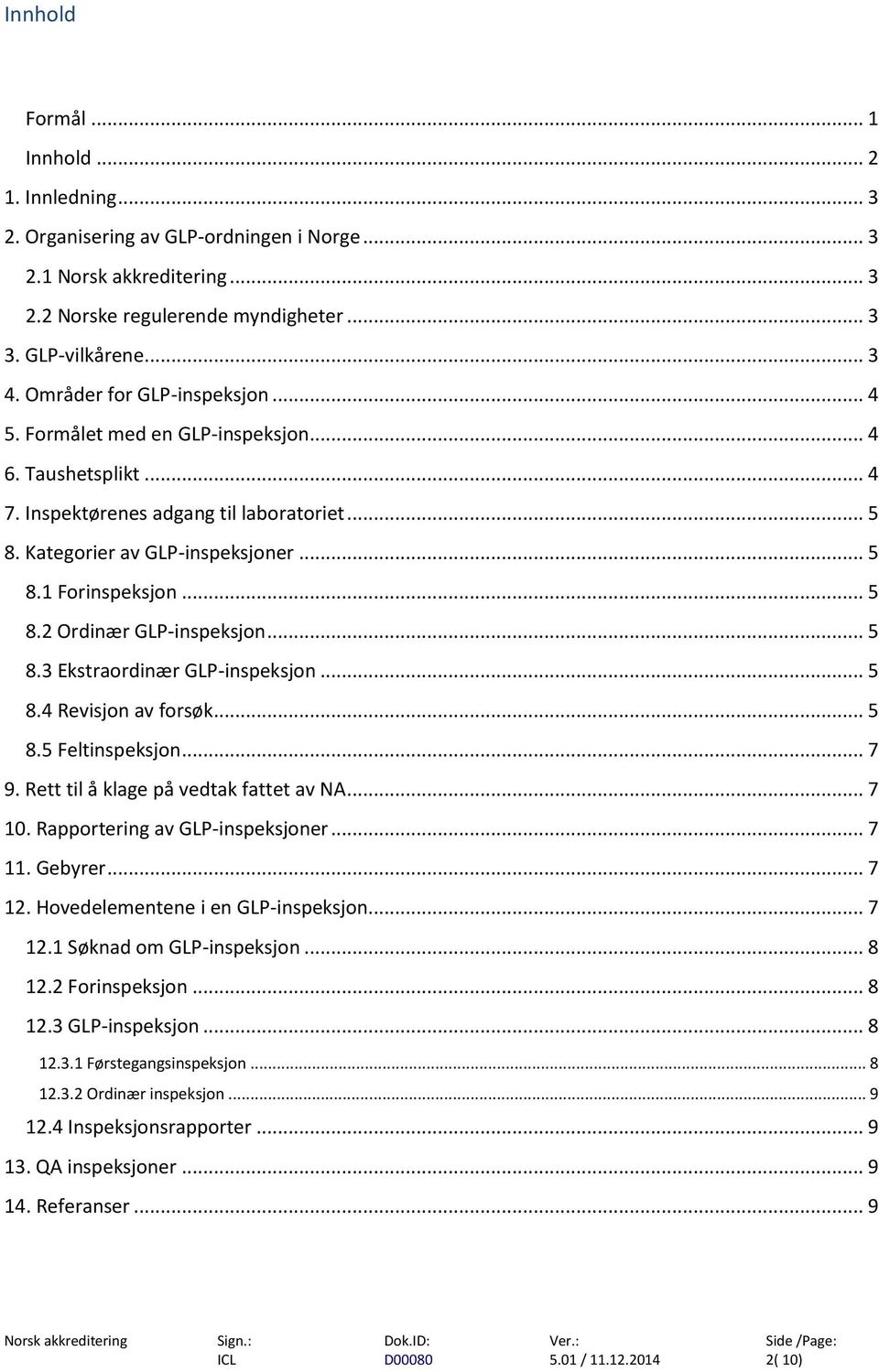 .. 5 8.3 Ekstraordinær GLP-inspeksjon... 5 8.4 Revisjon av forsøk... 5 8.5 Feltinspeksjon... 7 9. Rett til å klage på vedtak fattet av NA... 7 10. Rapportering av GLP-inspeksjoner... 7 11. Gebyrer.