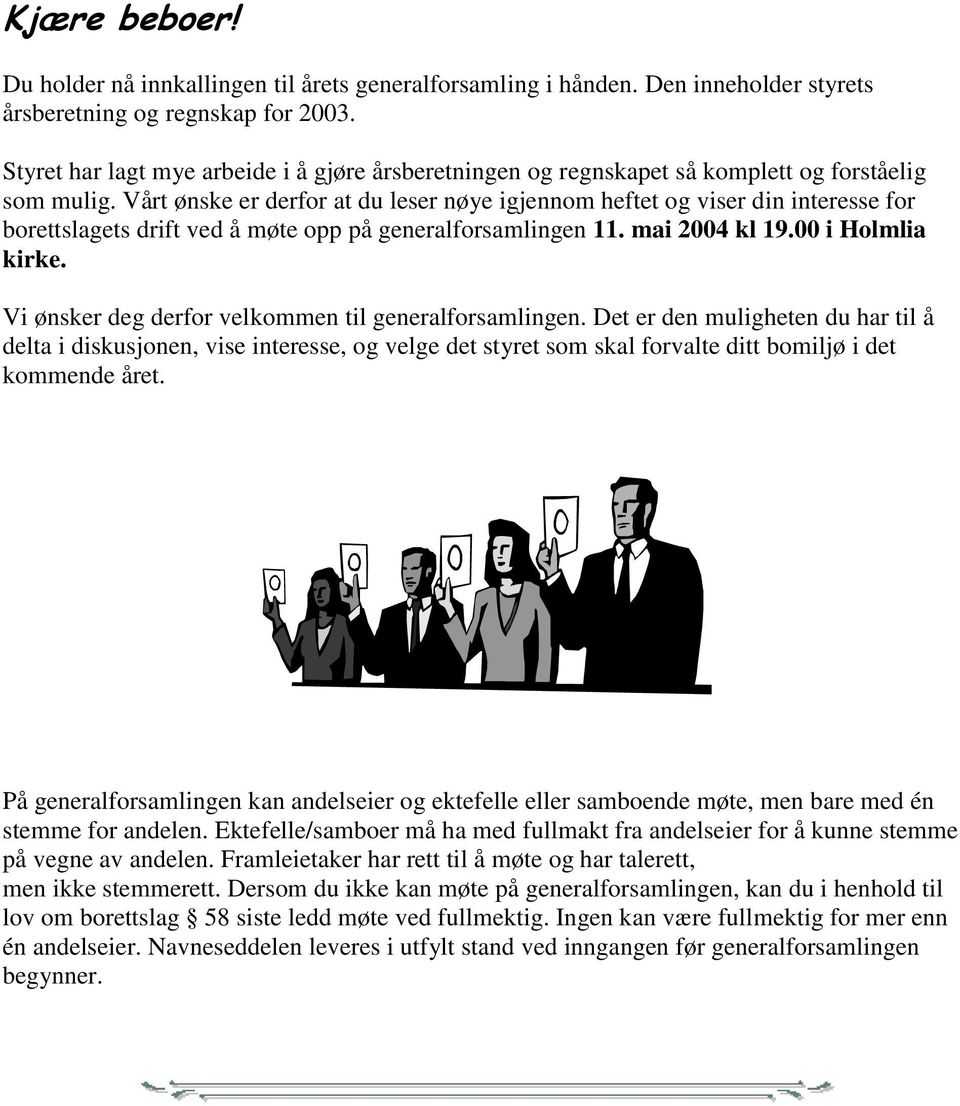 Vårt ønske er derfor at du leser nøye igjennom heftet og viser din interesse for borettslagets drift ved å møte opp på generalforsamlingen 11. mai 2004 kl 19.00 i Holmlia kirke.