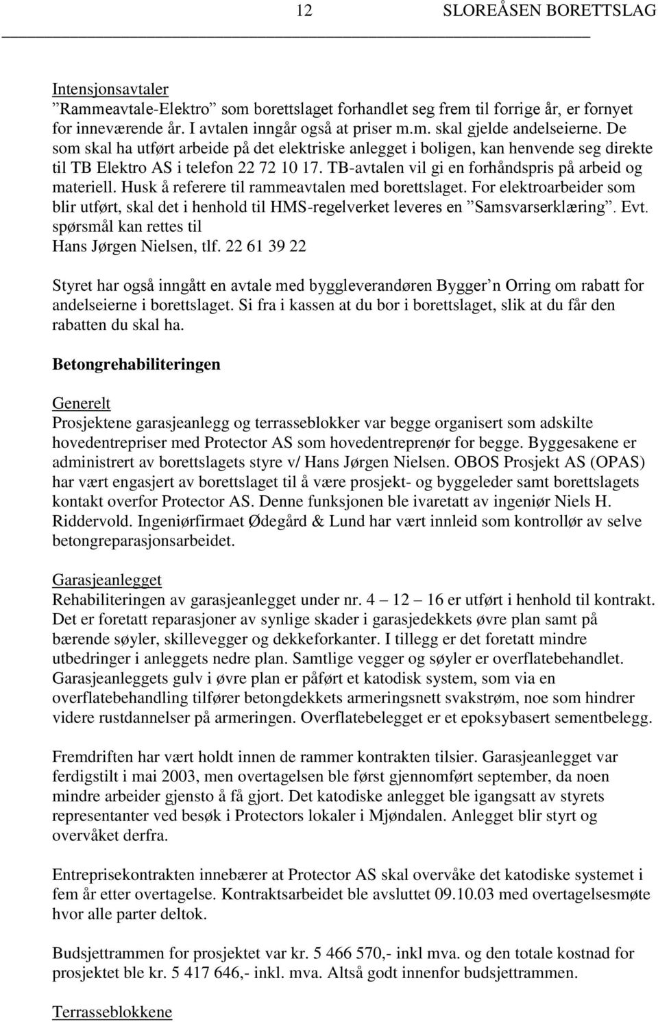 Husk å referere til rammeavtalen med borettslaget. For elektroarbeider som blir utført, skal det i henhold til HMS-regelverket leveres en Samsvarserklæring. Evt.