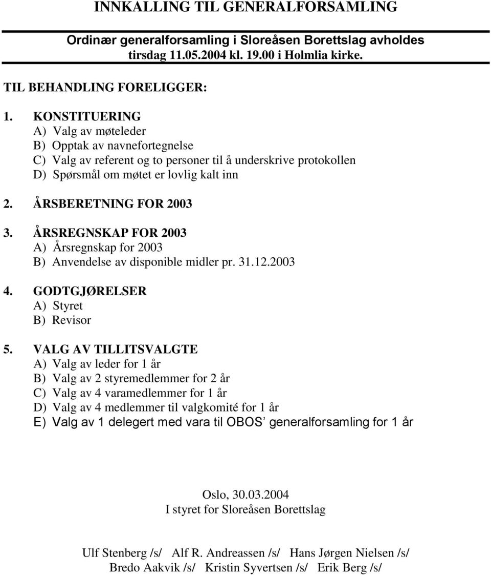 ÅRSREGNSKAP FOR 2003 A) Årsregnskap for 2003 B) Anvendelse av disponible midler pr. 31.12.2003 4. GODTGJØRELSER A) Styret B) Revisor 5.