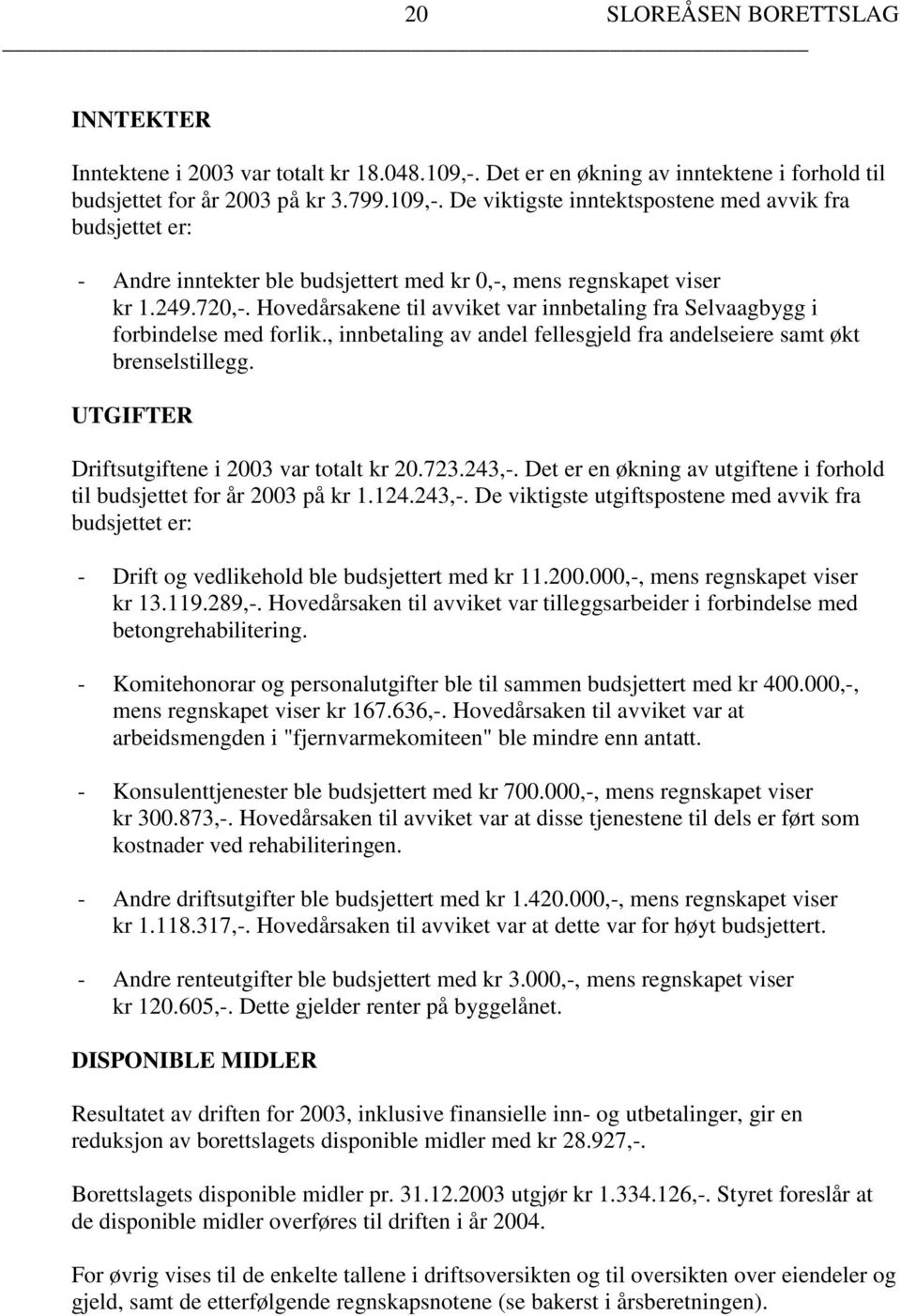 De viktigste inntektspostene med avvik fra budsjettet er: - Andre inntekter ble budsjettert med kr 0,-, mens regnskapet viser kr 1.249.720,-.